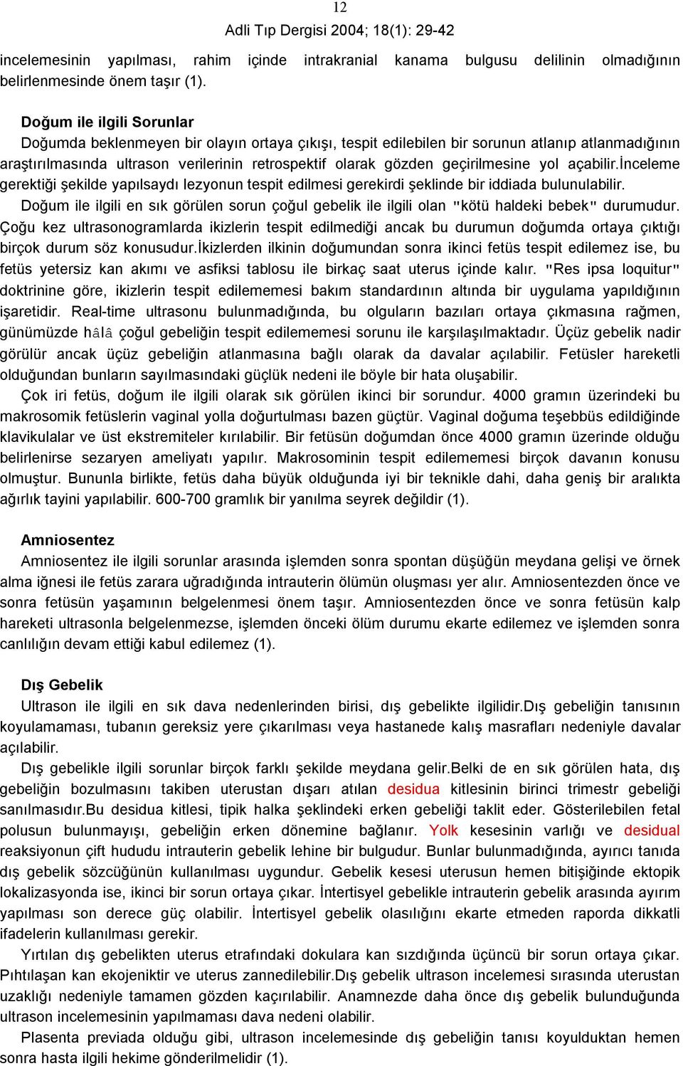 geçirilmesine yol açabilir.inceleme gerektiği şekilde yapılsaydı lezyonun tespit edilmesi gerekirdi şeklinde bir iddiada bulunulabilir.