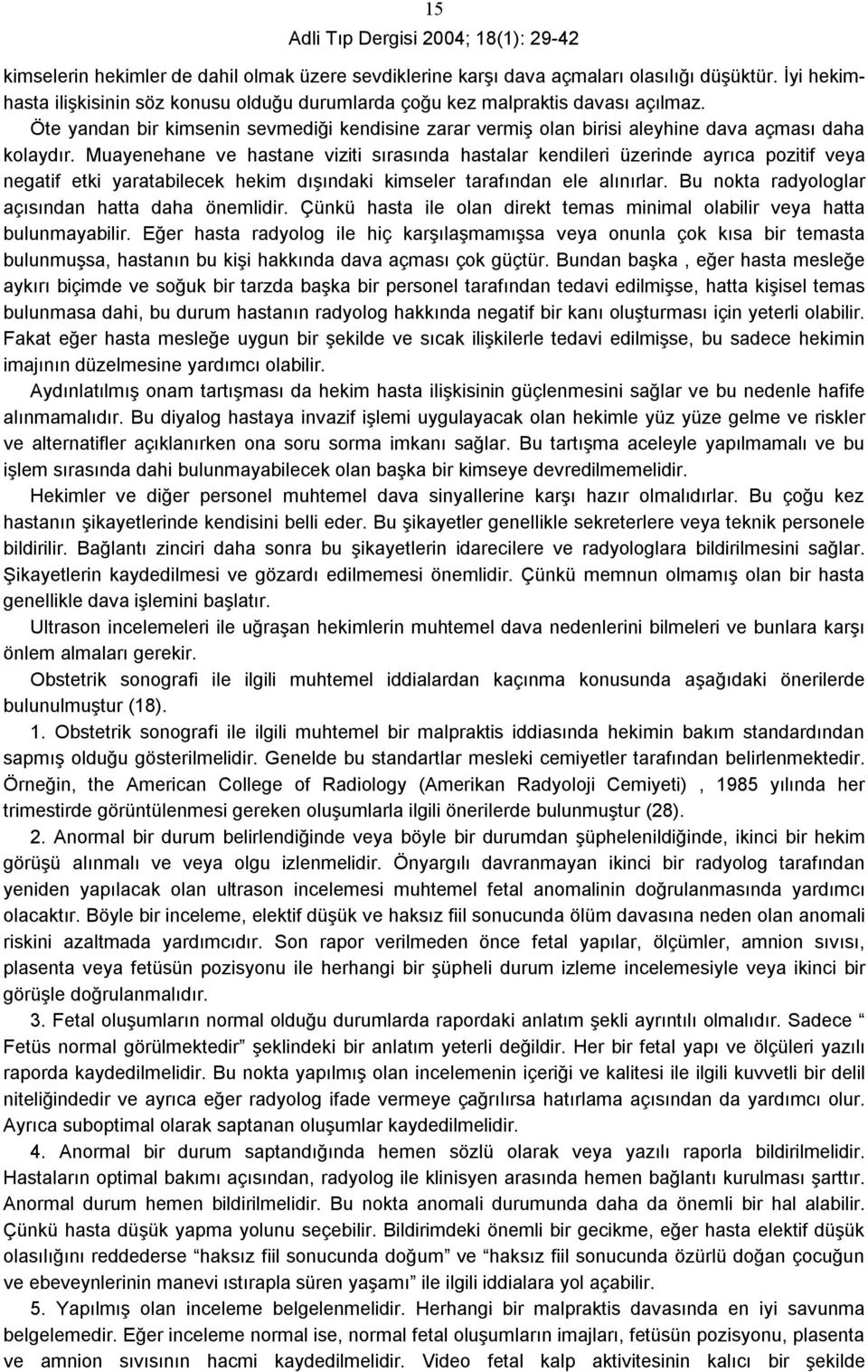 Muayenehane ve hastane viziti sırasında hastalar kendileri üzerinde ayrıca pozitif veya negatif etki yaratabilecek hekim dışındaki kimseler tarafından ele alınırlar.