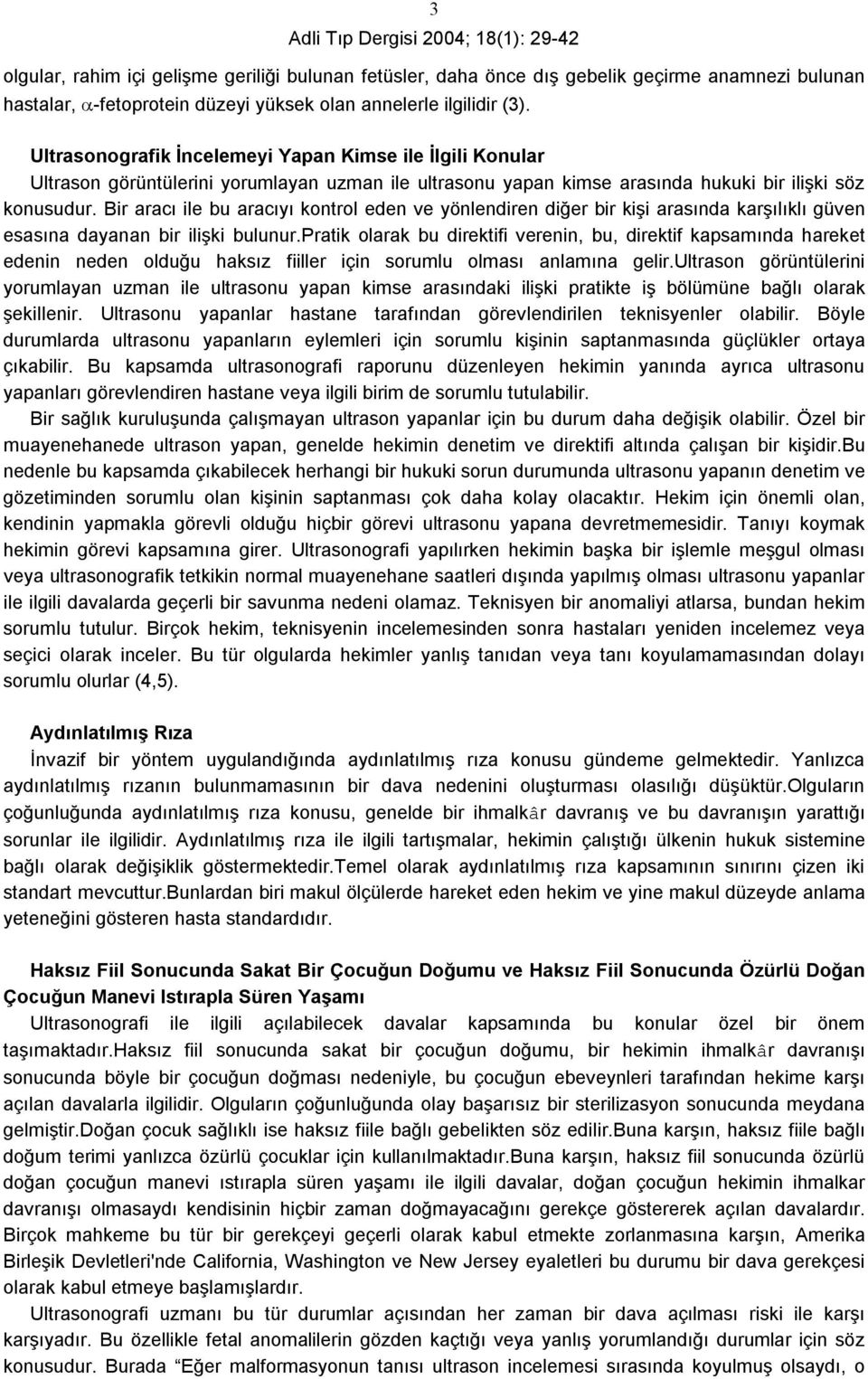 Bir aracı ile bu aracıyı kontrol eden ve yönlendiren diğer bir kişi arasında karşılıklı güven esasına dayanan bir ilişki bulunur.