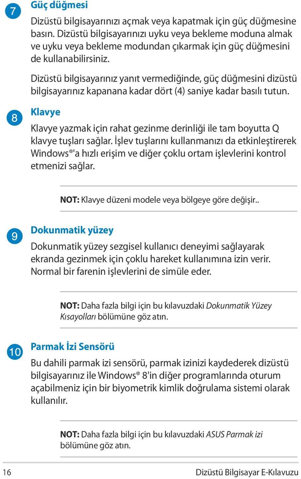 Dizüstü bilgisayarınız yanıt vermediğinde, güç düğmesini dizüstü bilgisayarınız kapanana kadar dört (4) saniye kadar basılı tutun.