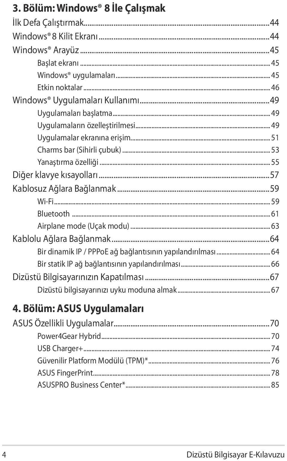 .. 55 Diğer klavye kısayolları...57 Kablosuz Ağlara Bağlanmak...59 Wi-Fi... 59 Bluetooth... 61 Airplane mode (Uçak modu)... 63 Kablolu Ağlara Bağlanmak.