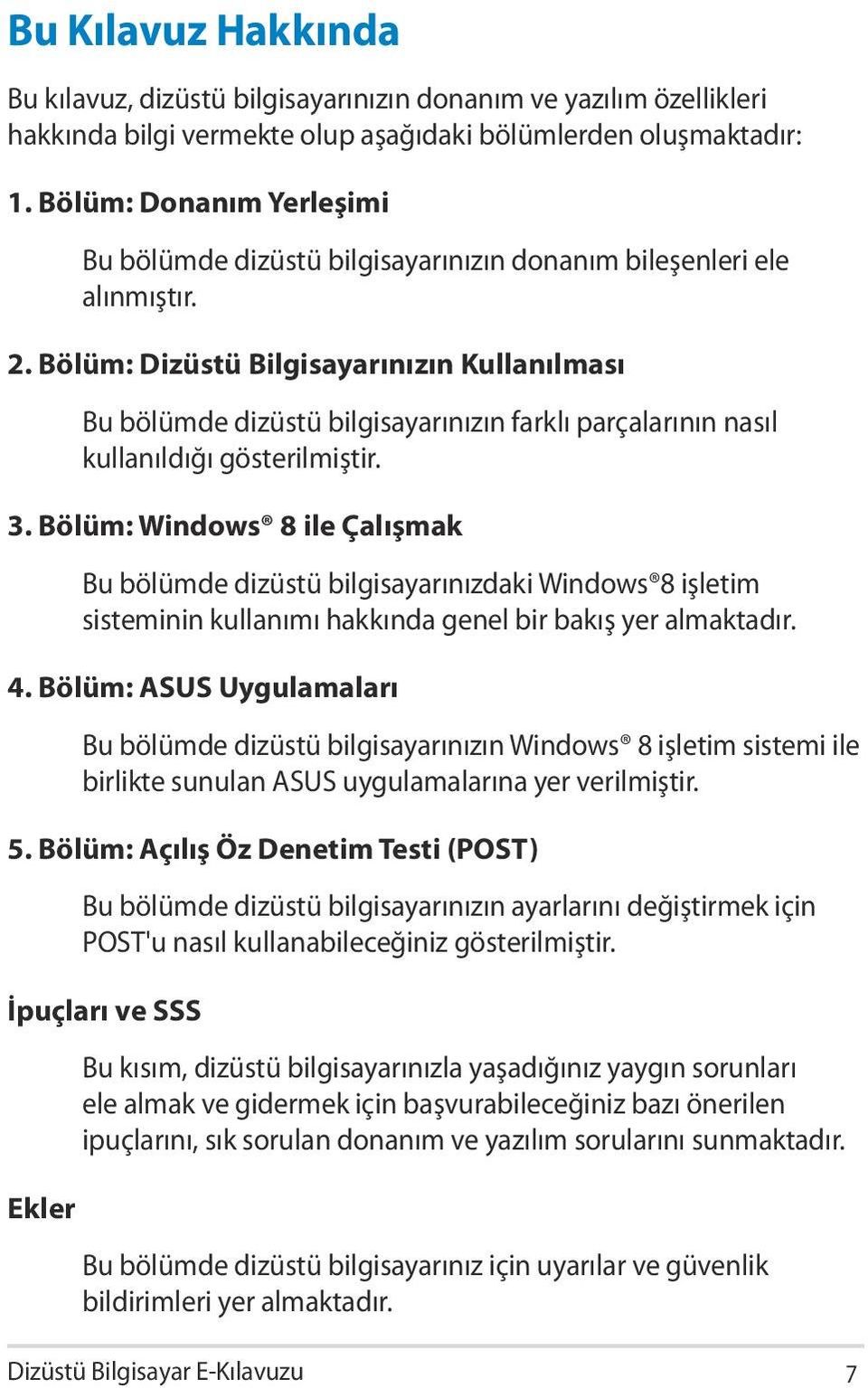 Bölüm: Dizüstü Bilgisayarınızın Kullanılması Bu bölümde dizüstü bilgisayarınızın farklı parçalarının nasıl kullanıldığı gösterilmiştir. 3.