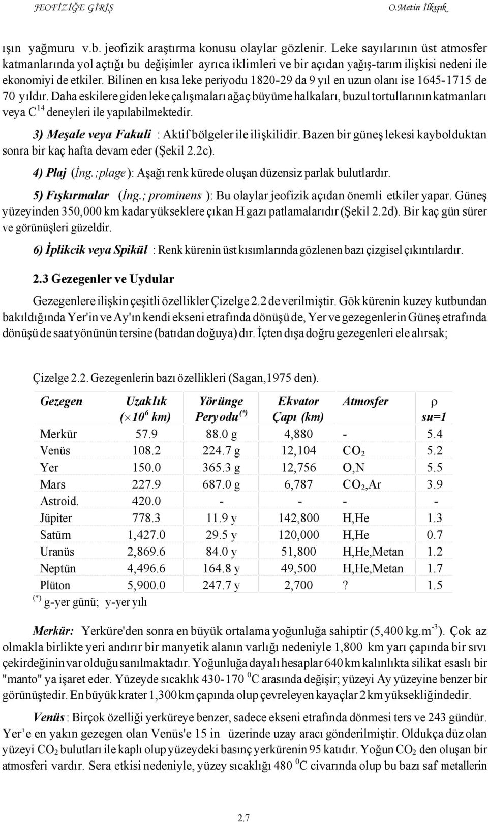 Bilinen en kısa leke periyodu 1820-29 da 9 yıl en uzun olanı ise 1645-1715 de 70 yıldır.