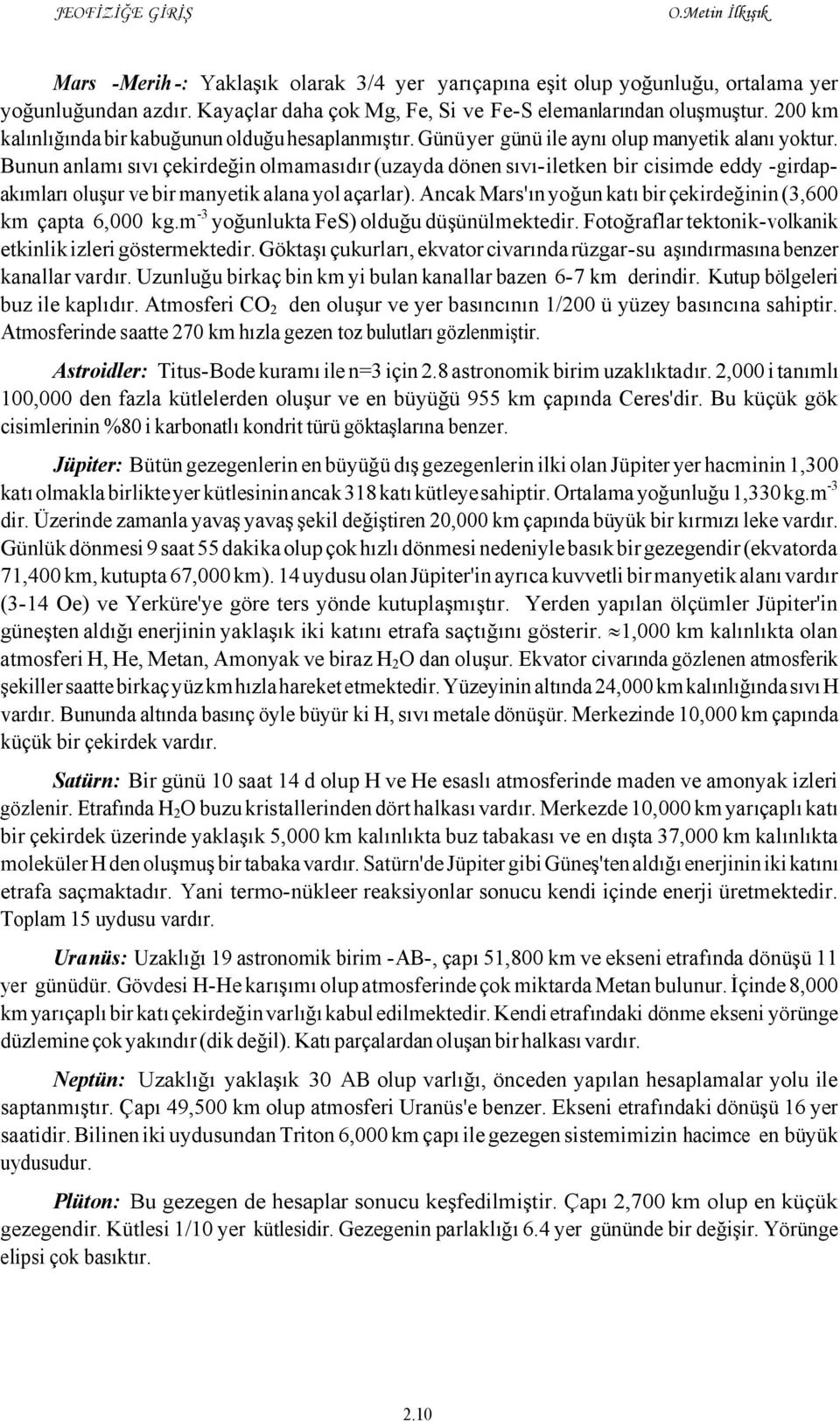 Bunun anlamı sıvı çekirdeğin olmamasıdır (uzayda dönen sıvı-iletken bir cisimde eddy -girdapakımları oluşur ve bir manyetik alana yol açarlar).