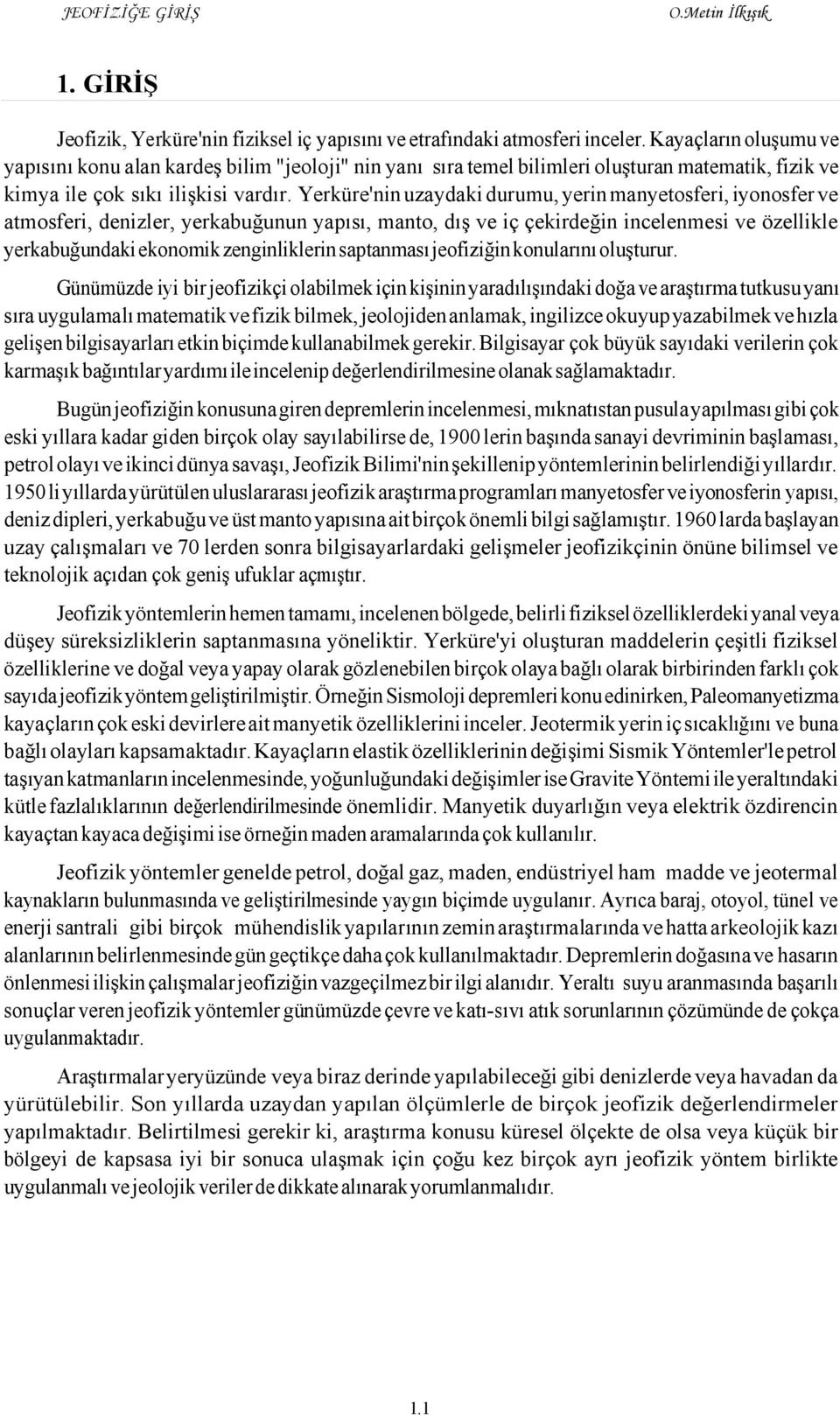 Yerküre'nin uzaydaki durumu, yerin manyetosferi, iyonosfer ve atmosferi, denizler, yerkabuğunun yapısı, manto, dış ve iç çekirdeğin incelenmesi ve özellikle yerkabuğundaki ekonomik zenginliklerin