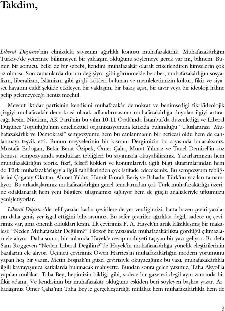 Son zamanlarda durum değişiyor gibi görünmekle beraber, muhafazakârlığın sosyalizm, liberalizm, İslâmizm gibi güçlü kökleri bulunan ve memleketimizin kültür, fikir ve siyaset hayatını ciddî şekilde