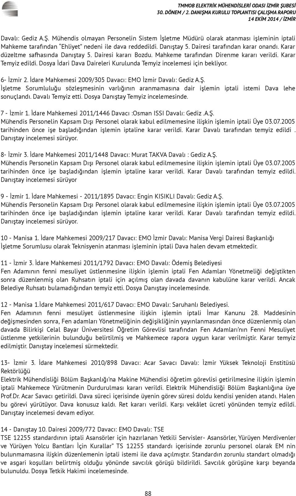 Dosya İdari Dava Daireleri Kurulunda Temyiz incelemesi için bekliyor. 6- İzmir 2. İdare Mahkemesi 2009/305 Davacı: EMO İzmir Davalı: Gediz A.Ş.