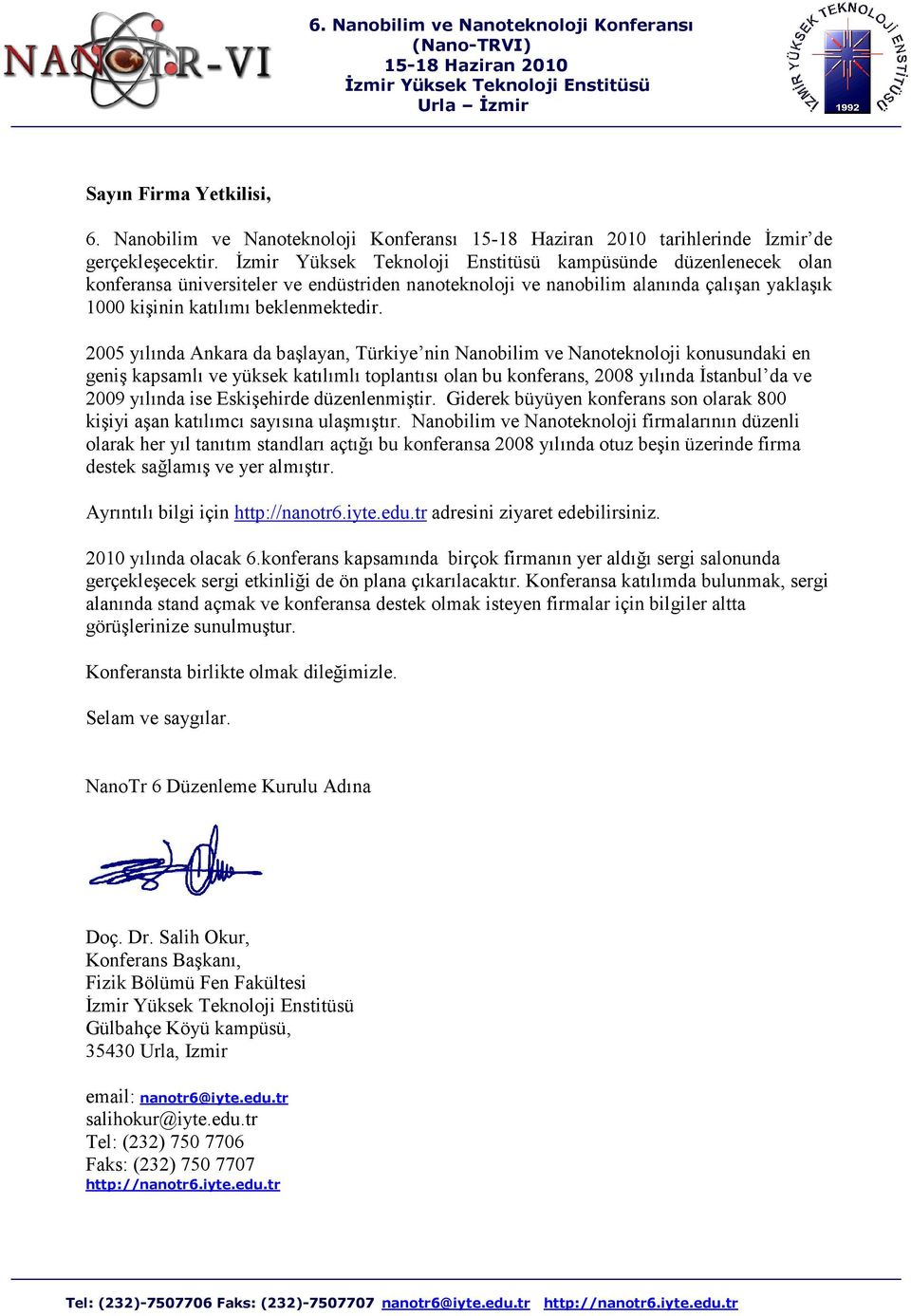 2005 yılında Ankara da başlayan, Türkiye nin Nanobilim ve Nanoteknoloji konusundaki en geniş kapsamlı ve yüksek katılımlı toplantısı olan bu konferans, 2008 yılında Đstanbul da ve 2009 yılında ise