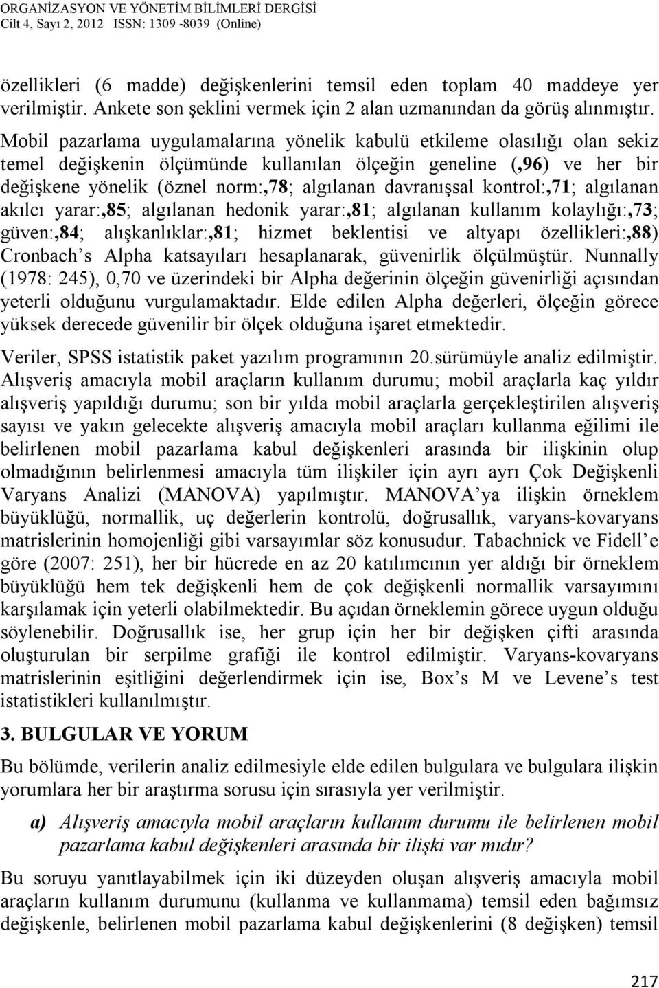 davranışsal kontrol:,71; algılanan akılcı yarar:,85; algılanan hedonik yarar:,81; algılanan kullanım kolaylığı:,73; güven:,84; alışkanlıklar:,81; hizmet beklentisi ve altyapı özellikleri:,88)