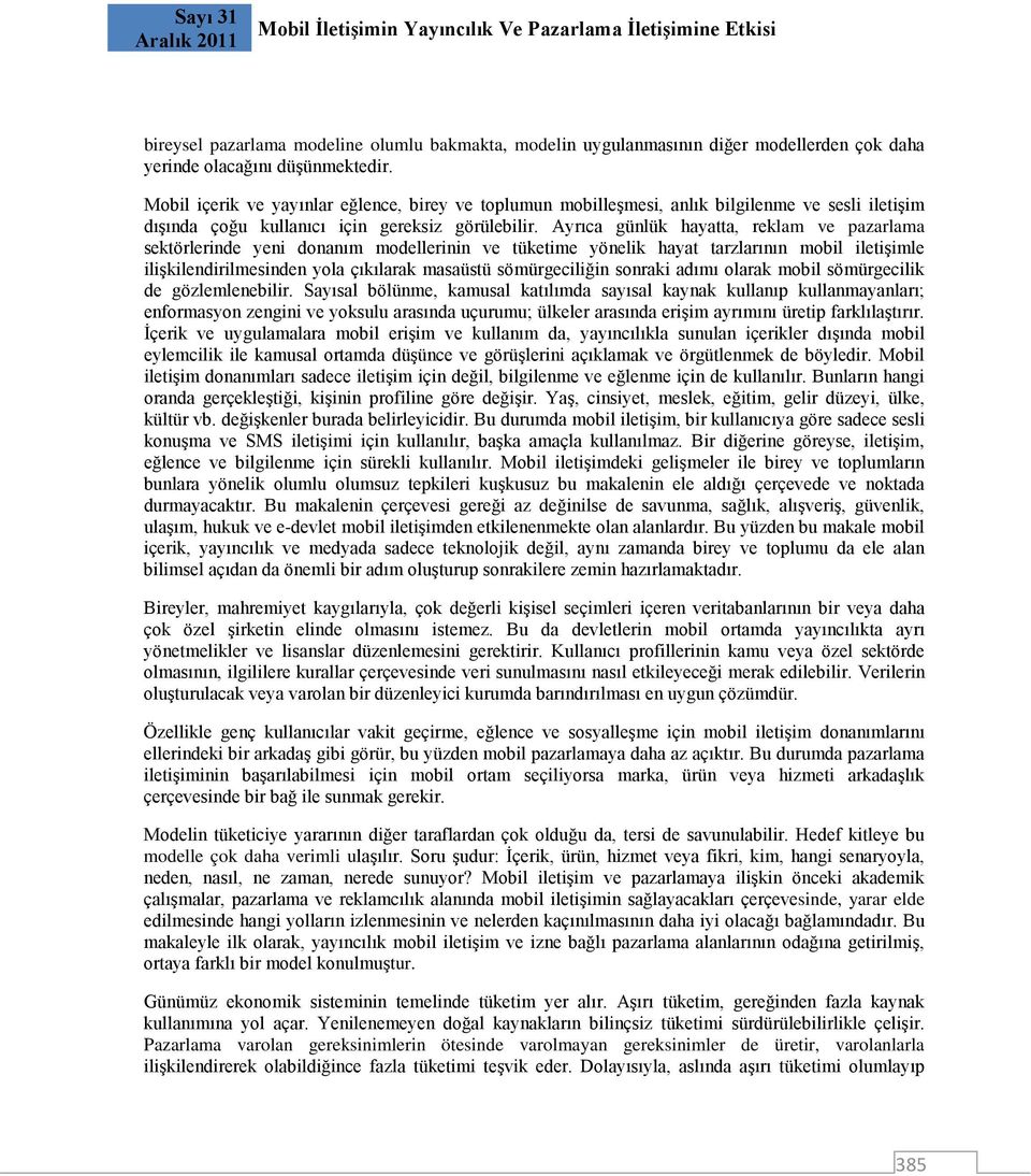 Ayrıca günlük hayatta, reklam ve pazarlama sektörlerinde yeni donanım modellerinin ve tüketime yönelik hayat tarzlarının mobil iletişimle ilişkilendirilmesinden yola çıkılarak masaüstü sömürgeciliğin