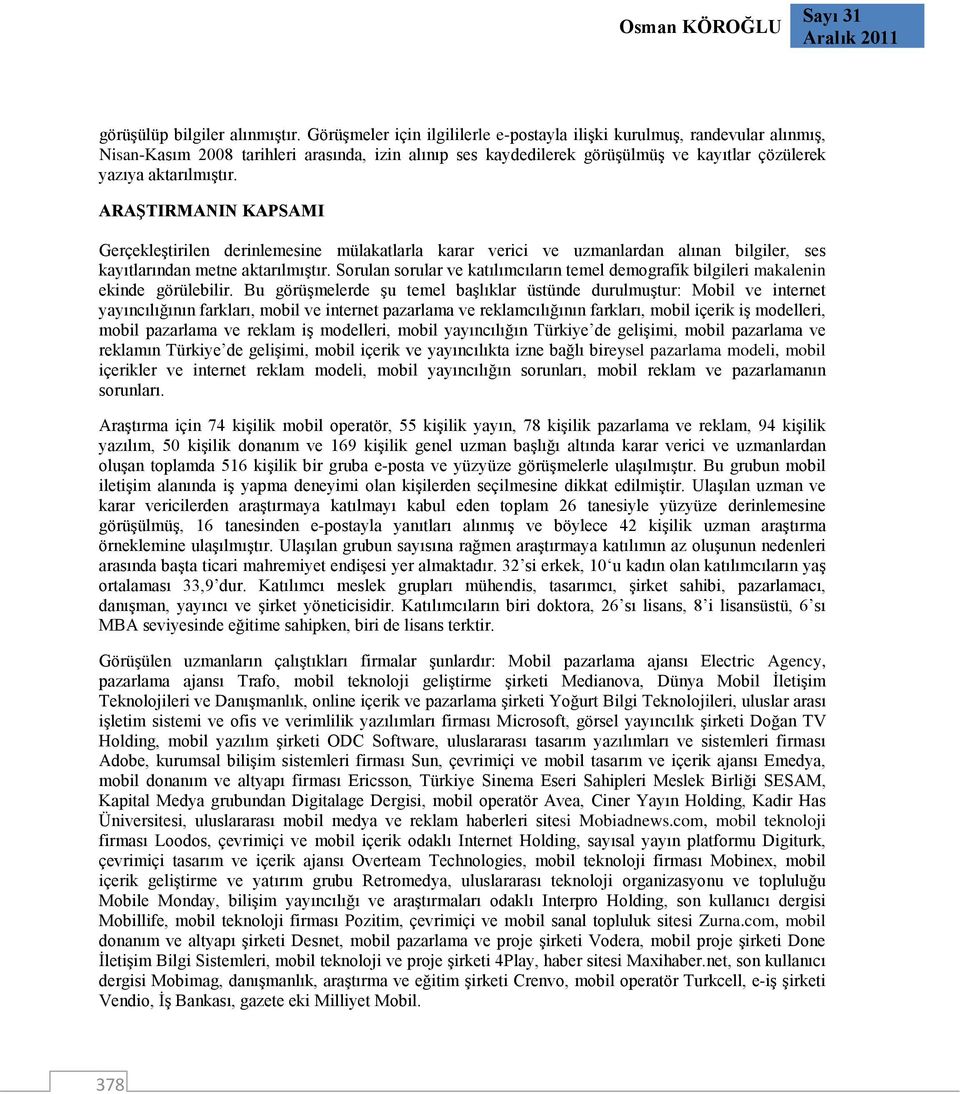 ARAŞTIRMANIN KAPSAMI Gerçekleştirilen derinlemesine mülakatlarla karar verici ve uzmanlardan alınan bilgiler, ses kayıtlarından metne aktarılmıştır.