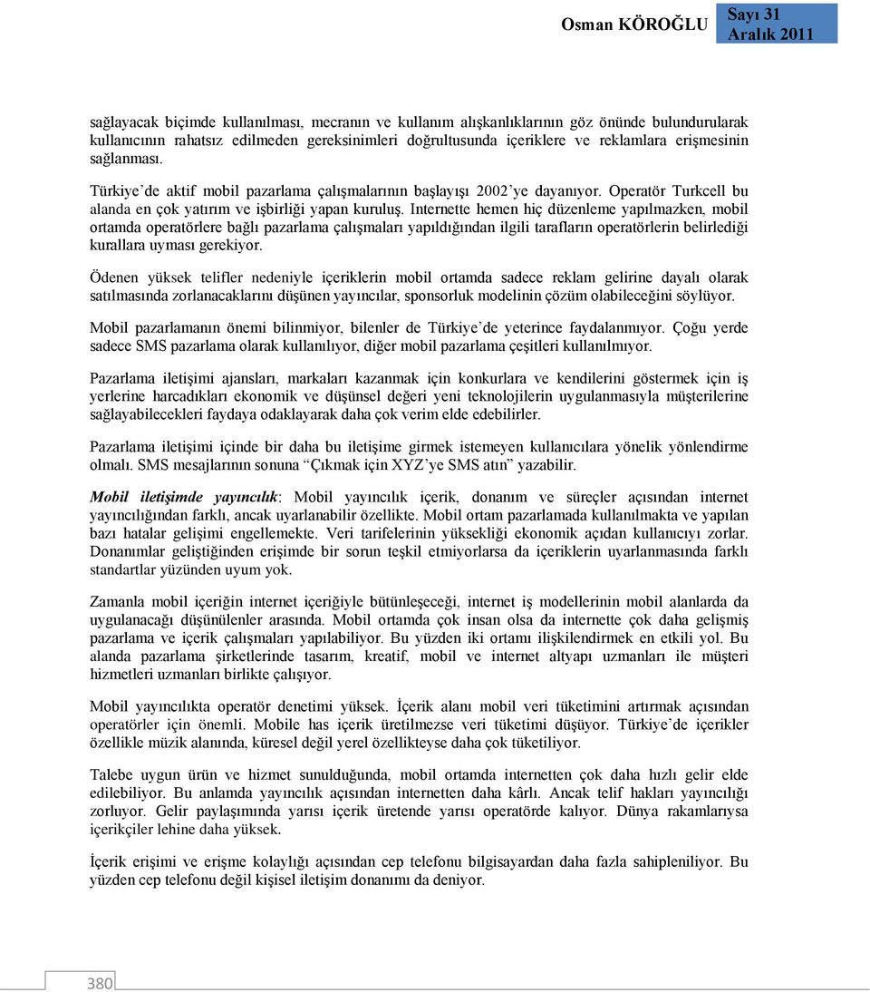 Internette hemen hiç düzenleme yapılmazken, mobil ortamda operatörlere bağlı pazarlama çalışmaları yapıldığından ilgili tarafların operatörlerin belirlediği kurallara uyması gerekiyor.