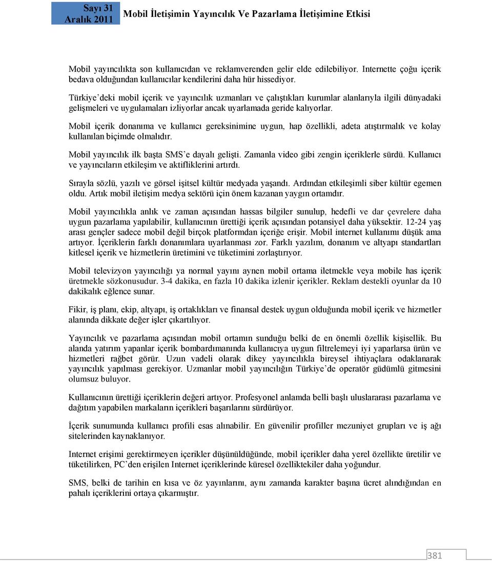 Türkiye deki mobil içerik ve yayıncılık uzmanları ve çalıştıkları kurumlar alanlarıyla ilgili dünyadaki gelişmeleri ve uygulamaları izliyorlar ancak uyarlamada geride kalıyorlar.