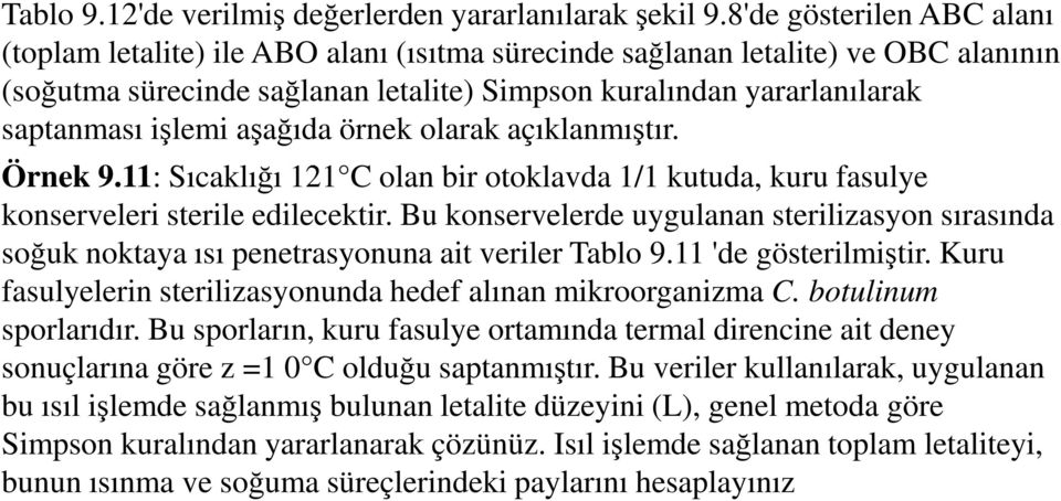 işlemi aşağıda örnek olarak açıklanmıştır. Örnek 9.11: Sıcaklığı 121 C olan bir otoklavda 1/1 kutuda, kuru fasulye konserveleri sterile edilecektir.