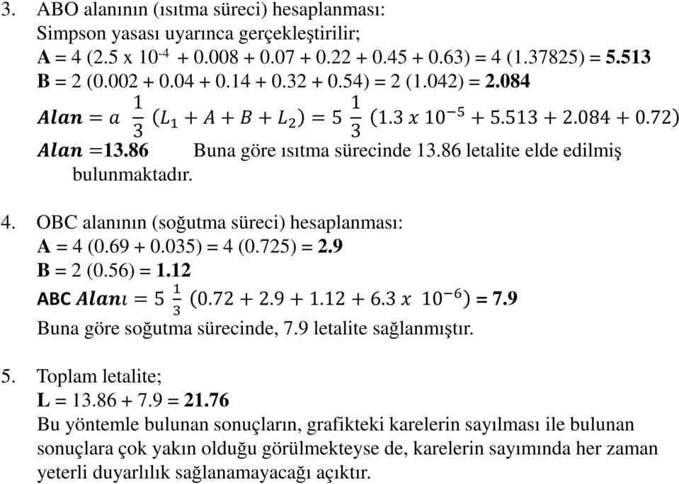 OBC alanının (soğutma süreci) hesaplanması: A = 4 (0.69 + 0.035) = 4 (0.725) = 2.9 B = 2 (0.56) = 1.12 ABC =5 0.72+2.9+1.12+6.3 10 = 7.9 Buna göre soğutma sürecinde, 7.9 letalite sağlanmıştır. 5.