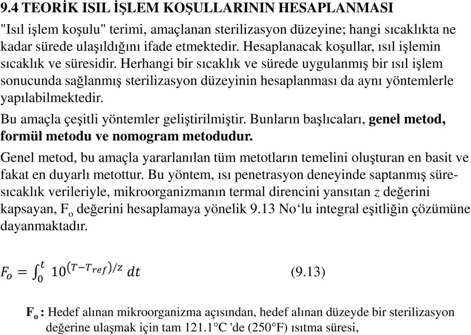 Herhangi bir sıcaklık ve sürede uygulanmış bir ısıl işlem sonucunda sağlanmış sterilizasyon düzeyinin hesaplanması da aynı yöntemlerle yapılabilmektedir. Bu amaçla çeşitli yöntemler geliştirilmiştir.