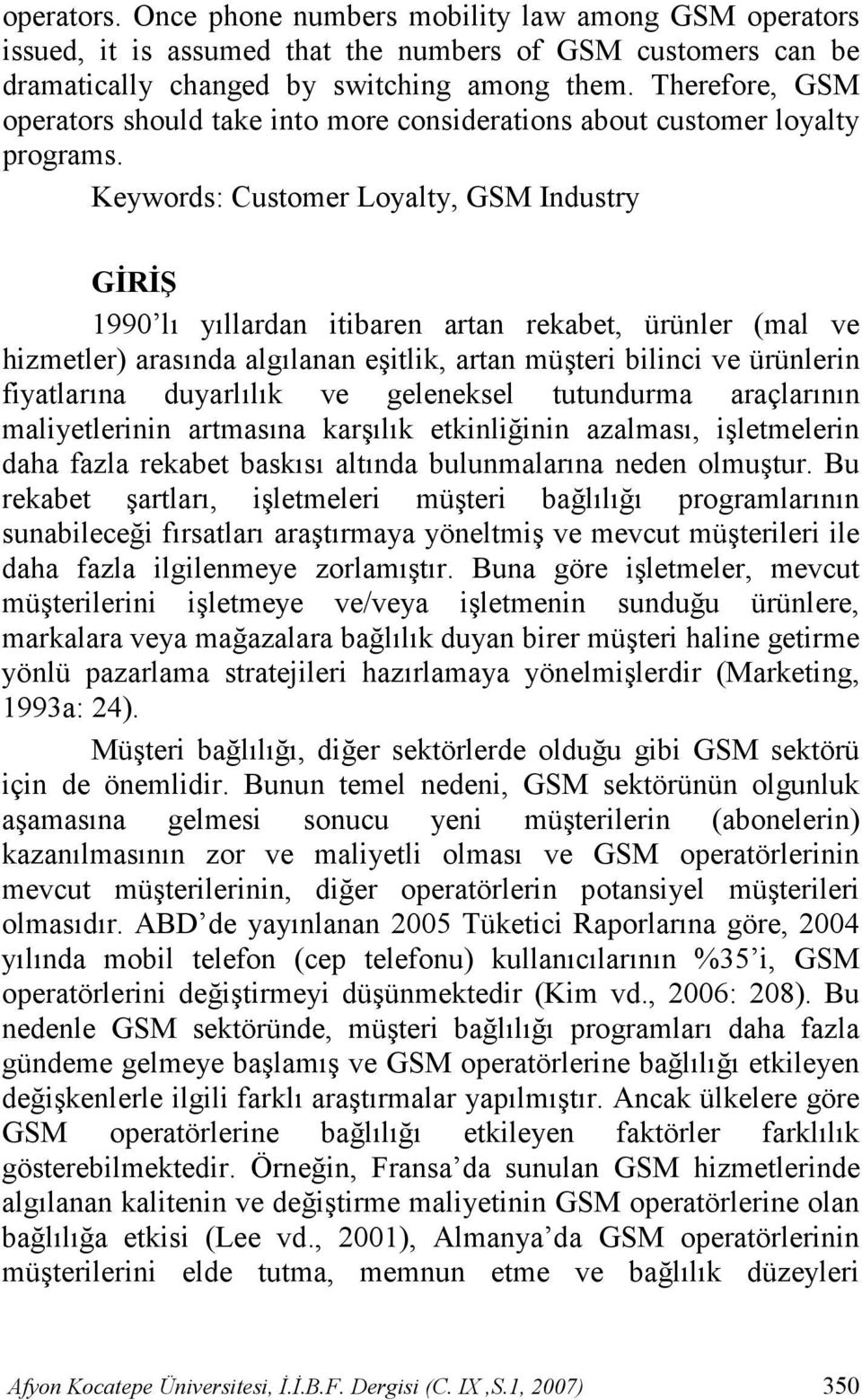 Keywords: Customer Loyalty, GSM Industry GR 1990 l) y)llardan itibaren artan rekabet, ürünler (mal ve hizmetler) aras)nda alg)lanan e*itlik, artan mü*teri bilinci ve ürünlerin fiyatlar)na duyarl)l)k