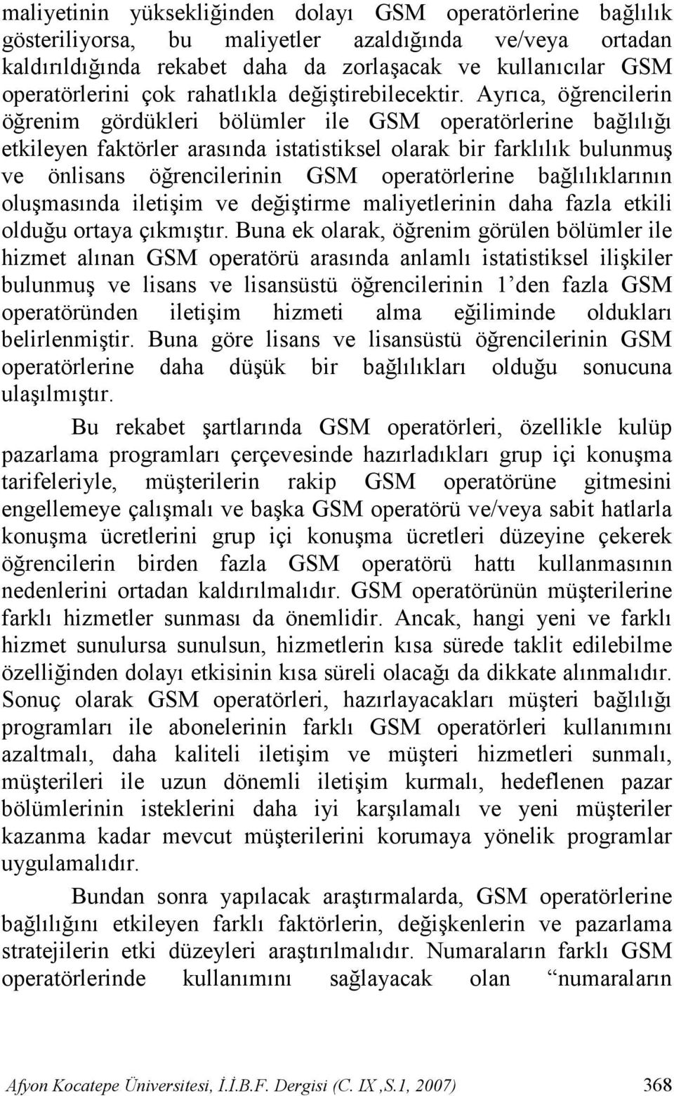 Ayr)ca, ö/rencilerin ö/renim gördükleri bölümler ile GSM operatörlerine ba/l)l)/) etkileyen faktörler aras)nda istatistiksel olarak bir farkl)l)k bulunmu* ve önlisans ö/rencilerinin GSM