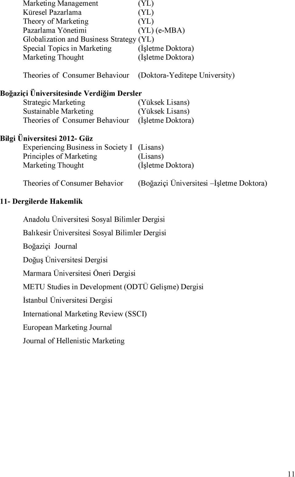 Consumer Behaviour (İşletme Doktora) Bilgi Üniversitesi 2012- Güz Experiencing Business in Society I (Lisans) Principles of Marketing (Lisans) Marketing Thought (İşletme Doktora) Theories of Consumer