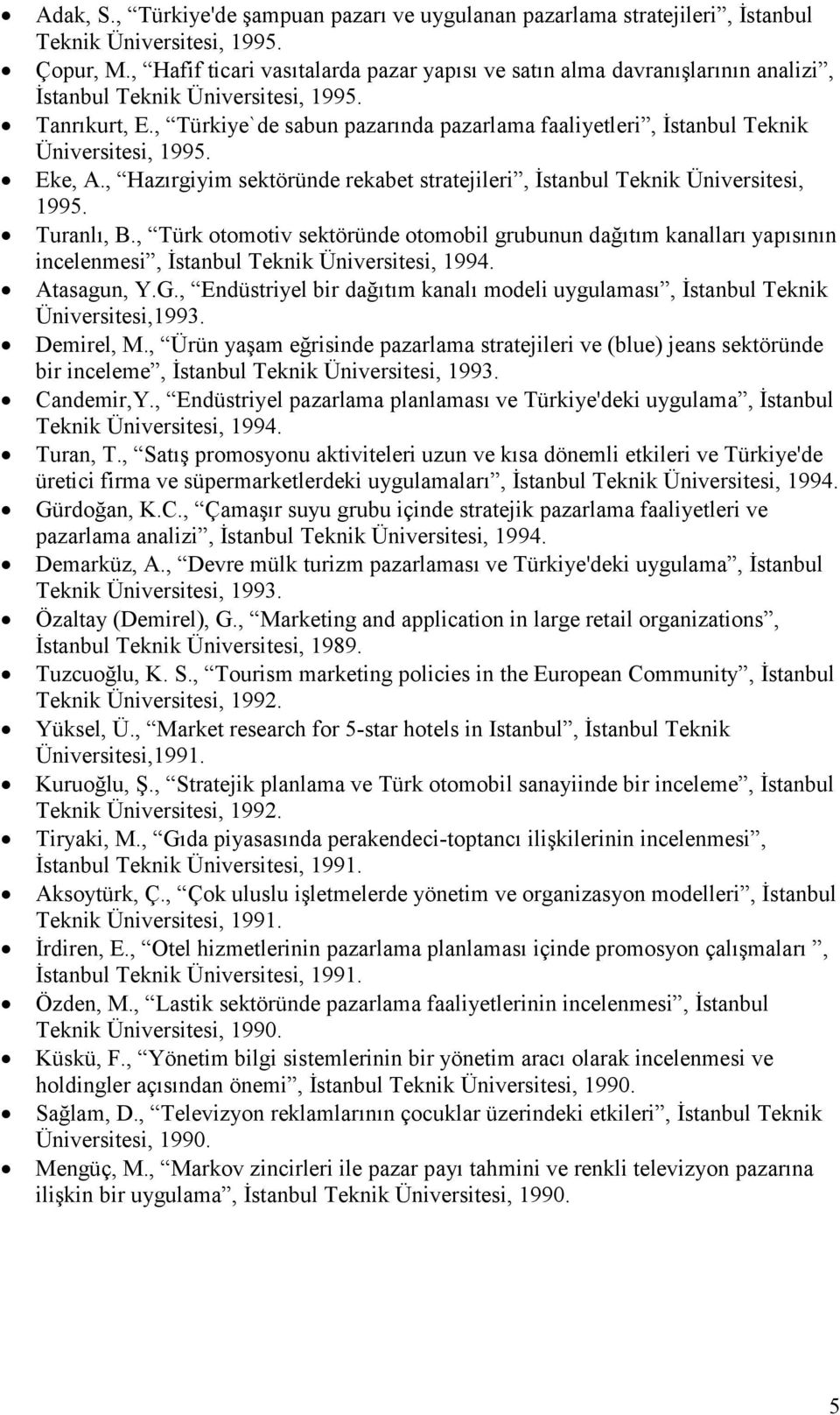 , Türkiye`de sabun pazarında pazarlama faaliyetleri, İstanbul Teknik Üniversitesi, 1995. Eke, A., Hazırgiyim sektöründe rekabet stratejileri, İstanbul Teknik Üniversitesi, 1995. Turanlı, B.