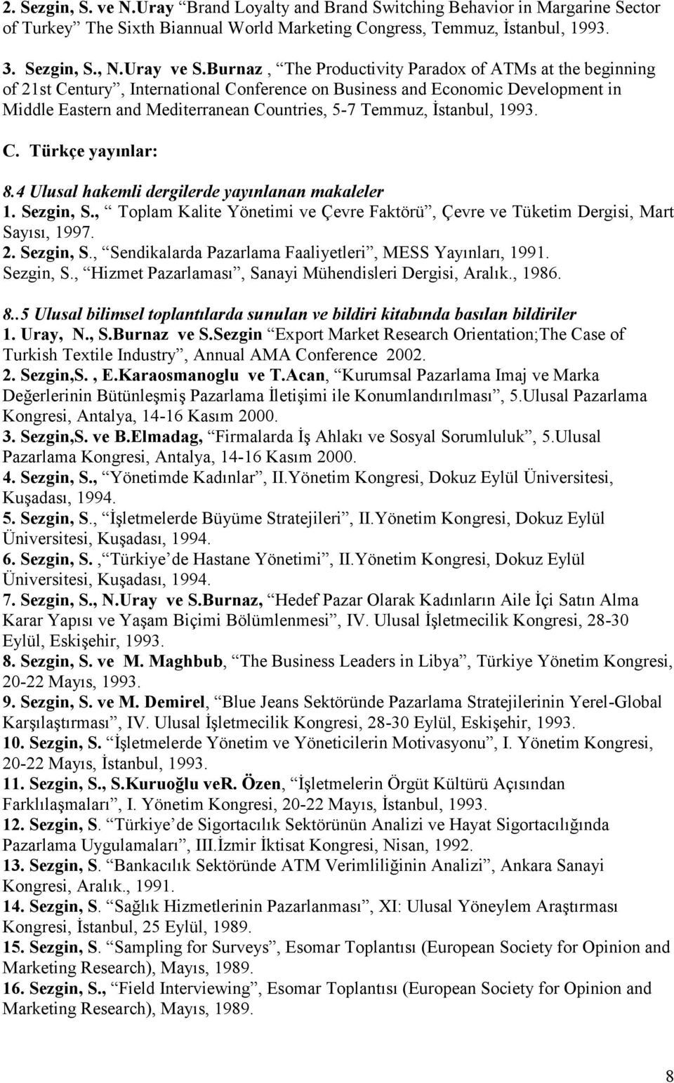 İstanbul, 1993. C. Türkçe yayınlar: 8.4 Ulusal hakemli dergilerde yayınlanan makaleler 1. Sezgin, S., Toplam Kalite Yönetimi ve Çevre Faktörü, Çevre ve Tüketim Dergisi, Mart Sayısı, 1997. 2.