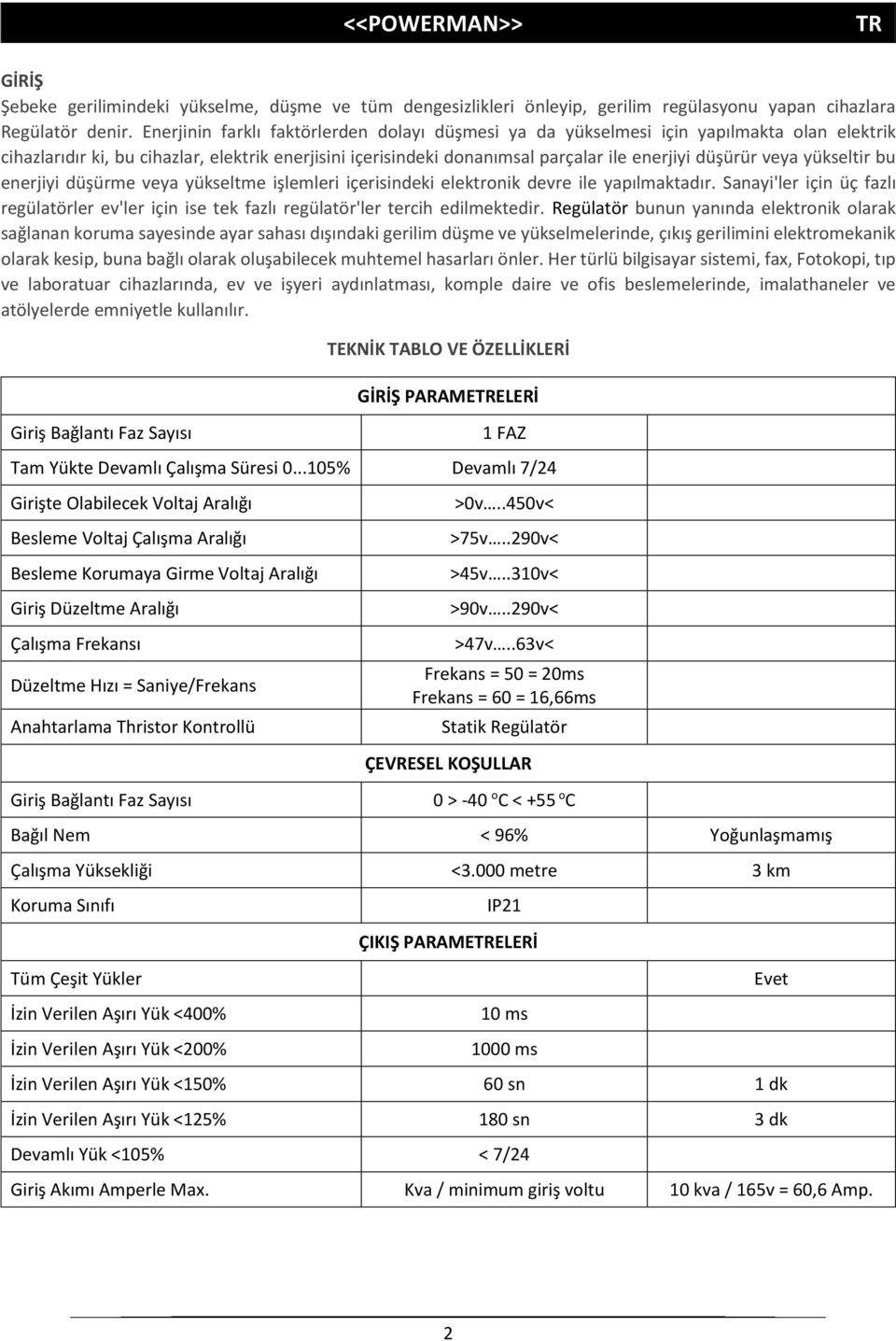 veya yükseltir bu enerjiyi düşürme veya yükseltme işlemleri içerisindeki elektronik devre ile yapılmaktadır.