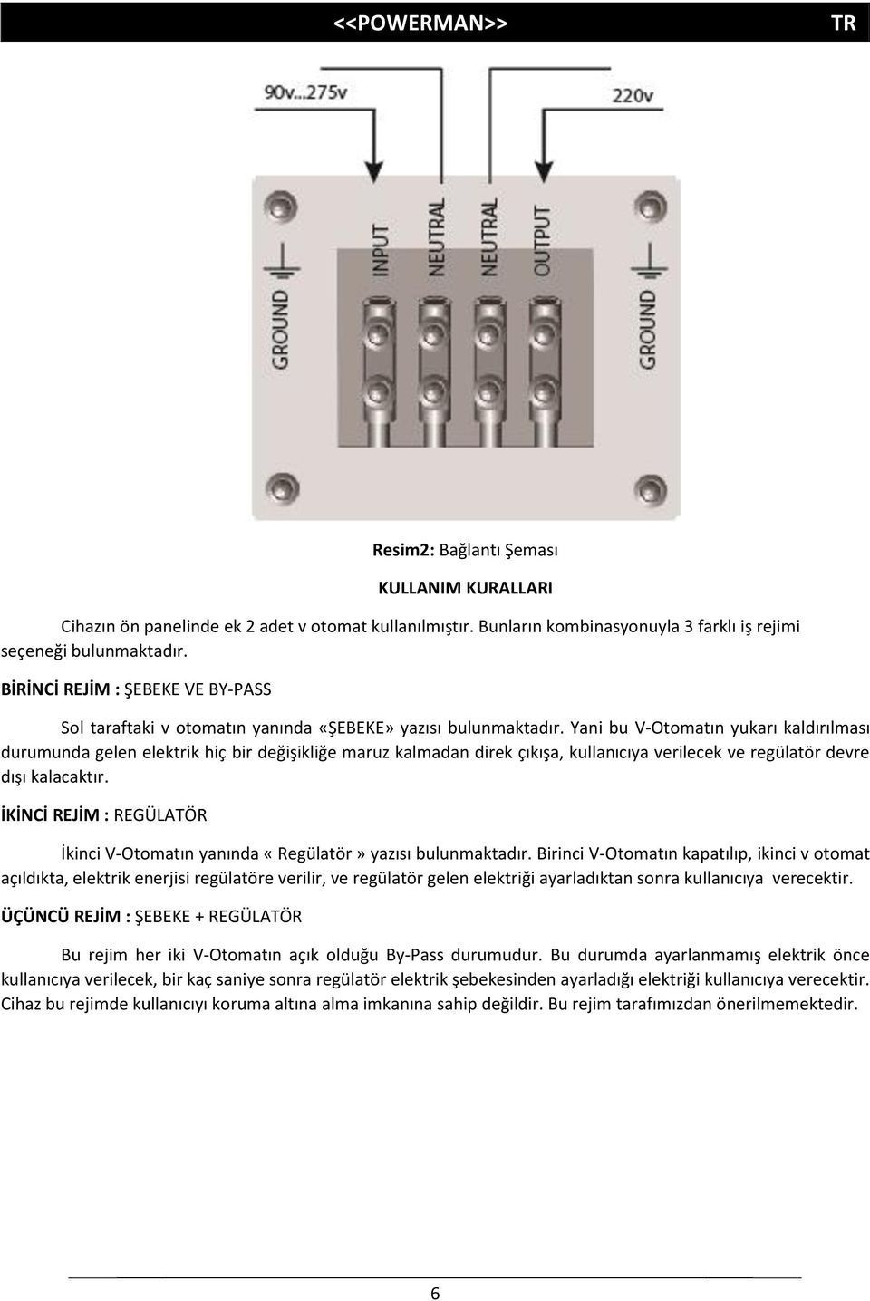 Yani bu V-Otomatın yukarı kaldırılması durumunda gelen elektrik hiç bir değişikliğe maruz kalmadan direk çıkışa, kullanıcıya verilecek ve regülatör devre dışı kalacaktır.