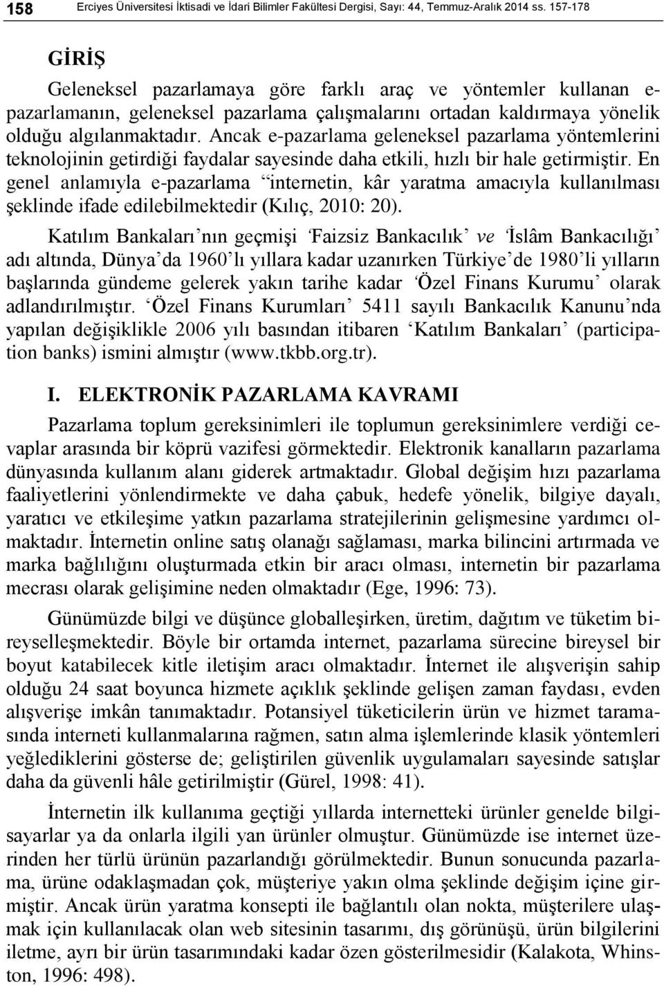 Ancak e-pazarlama geleneksel pazarlama yöntemlerini teknolojinin getirdiği faydalar sayesinde daha etkili, hızlı bir hale getirmiģtir.