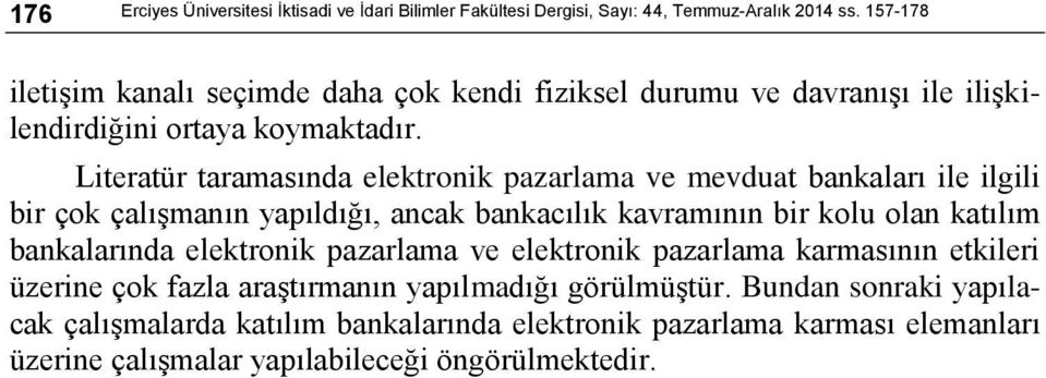 Literatür taramasında elektronik pazarlama ve mevduat bankaları ile ilgili bir çok çalıģmanın yapıldığı, ancak bankacılık kavramının bir kolu olan katılım