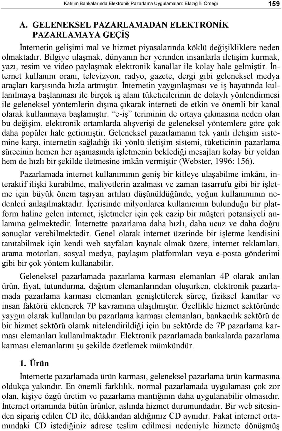 Bilgiye ulaģmak, dünyanın her yerinden insanlarla iletiģim kurmak, yazı, resim ve video paylaģmak elektronik kanallar ile kolay hale gelmiģtir.