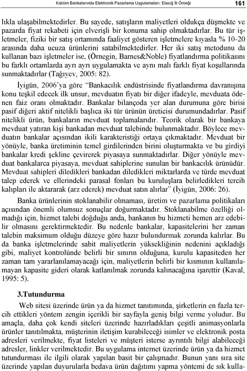 Bu tür iģletmeler, fiziki bir satıģ ortamında faaliyet gösteren iģletmelere kıyasla % 10-20 arasında daha ucuza ürünlerini satabilmektedirler.