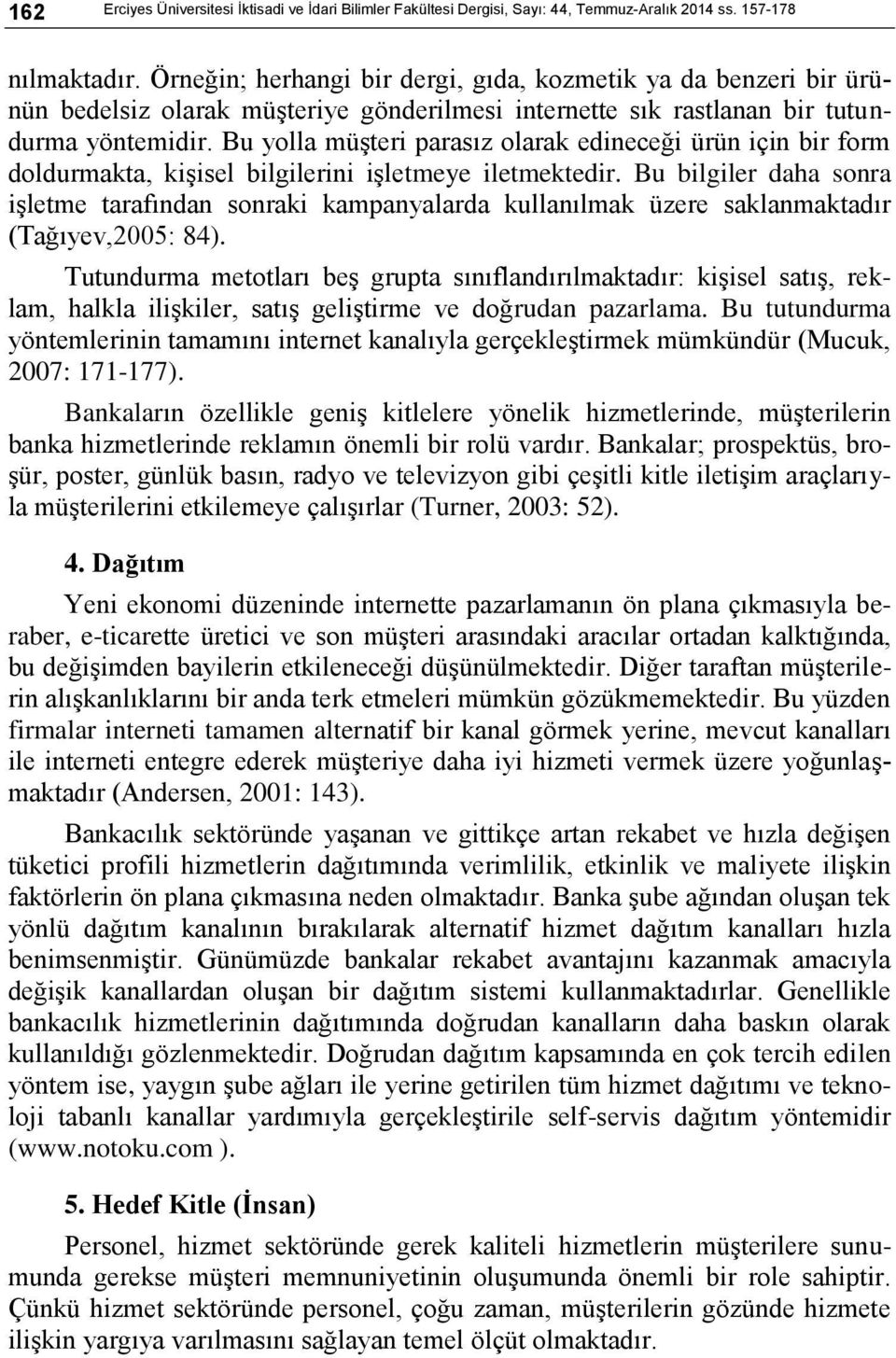 Bu yolla müģteri parasız olarak edineceği ürün için bir form doldurmakta, kiģisel bilgilerini iģletmeye iletmektedir.