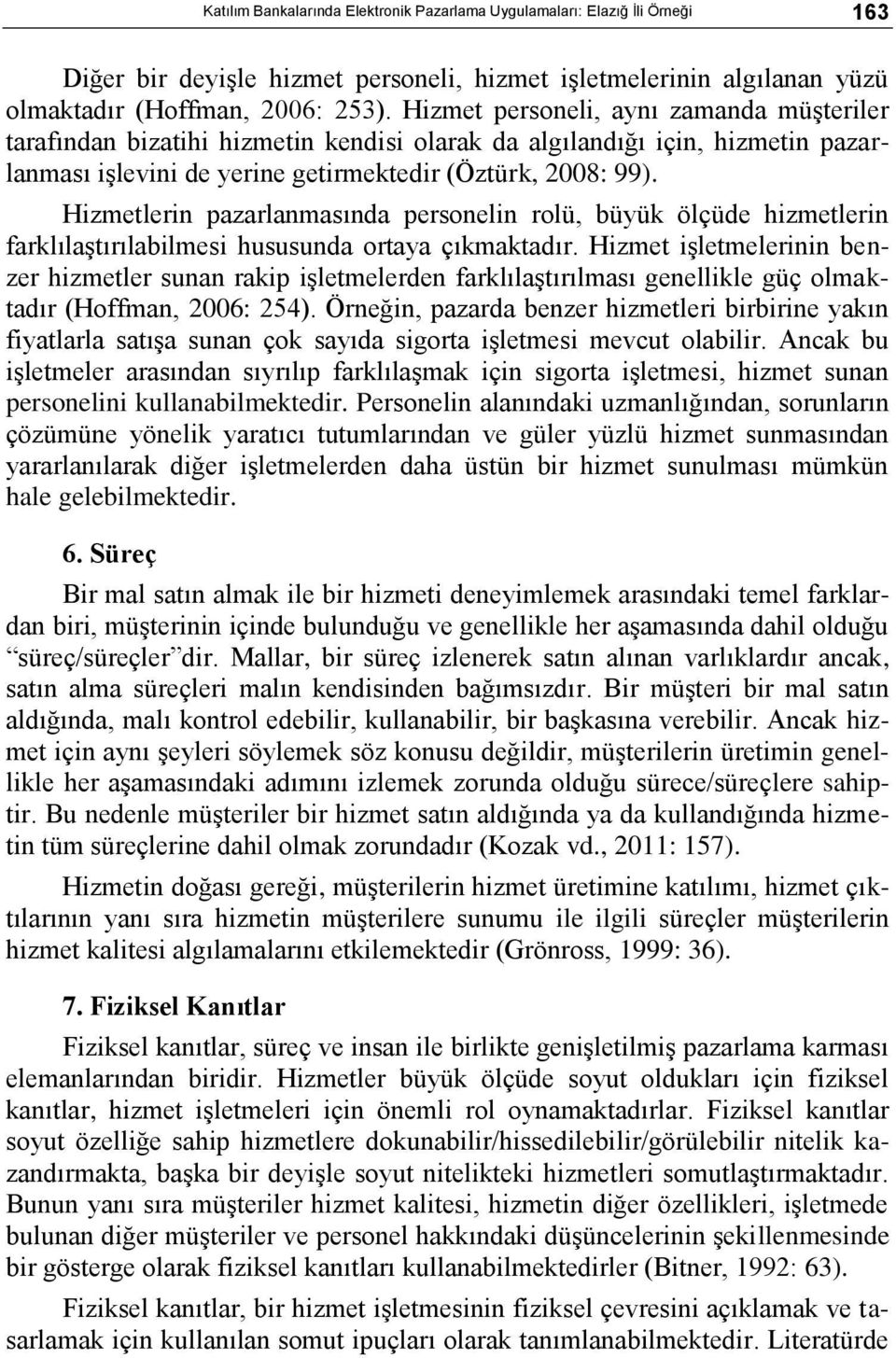 Hizmetlerin pazarlanmasında personelin rolü, büyük ölçüde hizmetlerin farklılaģtırılabilmesi hususunda ortaya çıkmaktadır.