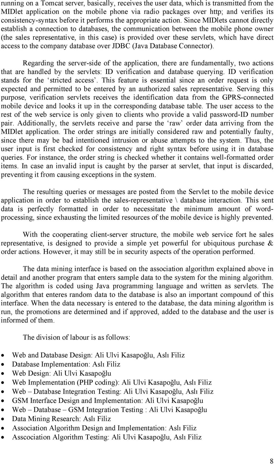 Since MIDlets cannot directly establish a connection to databases, the communication between the mobile phone owner (the sales representative, in this case) is provided over these servlets, which