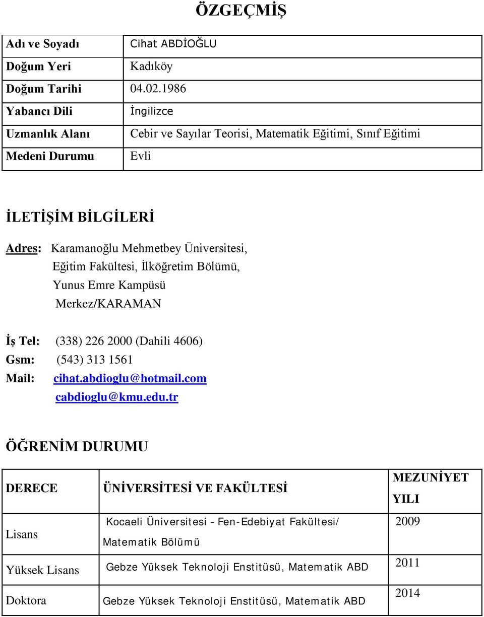 Üniversitesi, Eğitim Fakültesi, İlköğretim Bölümü, Yunus Emre Kampüsü Merkez/KARAMAN İş Tel: (338) 226 2000 (Dahili 4606) Gsm: (543) 313 1561 Mail: cihat.abdioglu@hotmail.