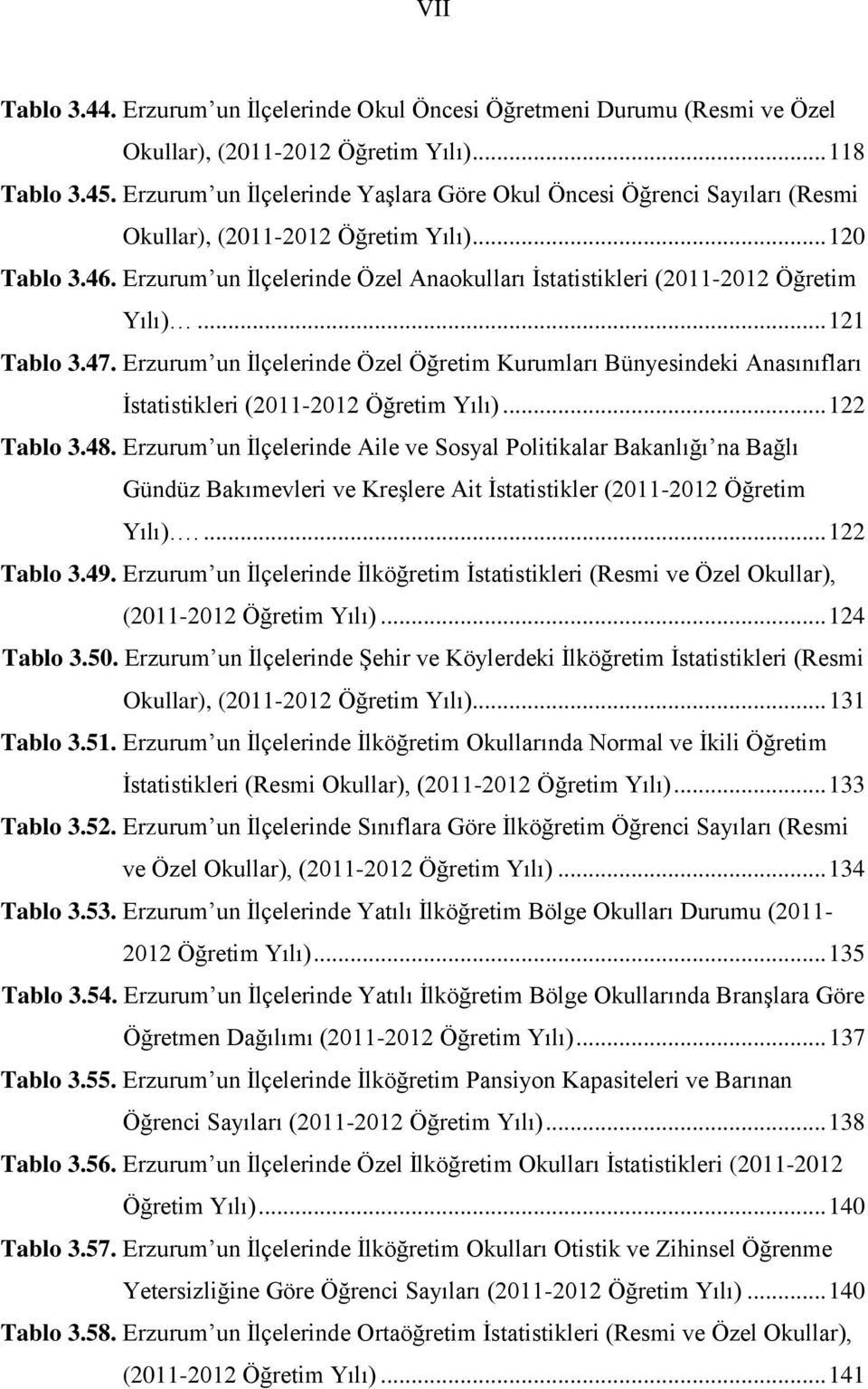 Erzurum un İlçelerinde Özel Anaokulları İstatistikleri (2011-2012 Öğretim Yılı)... 121 Tablo 3.47.