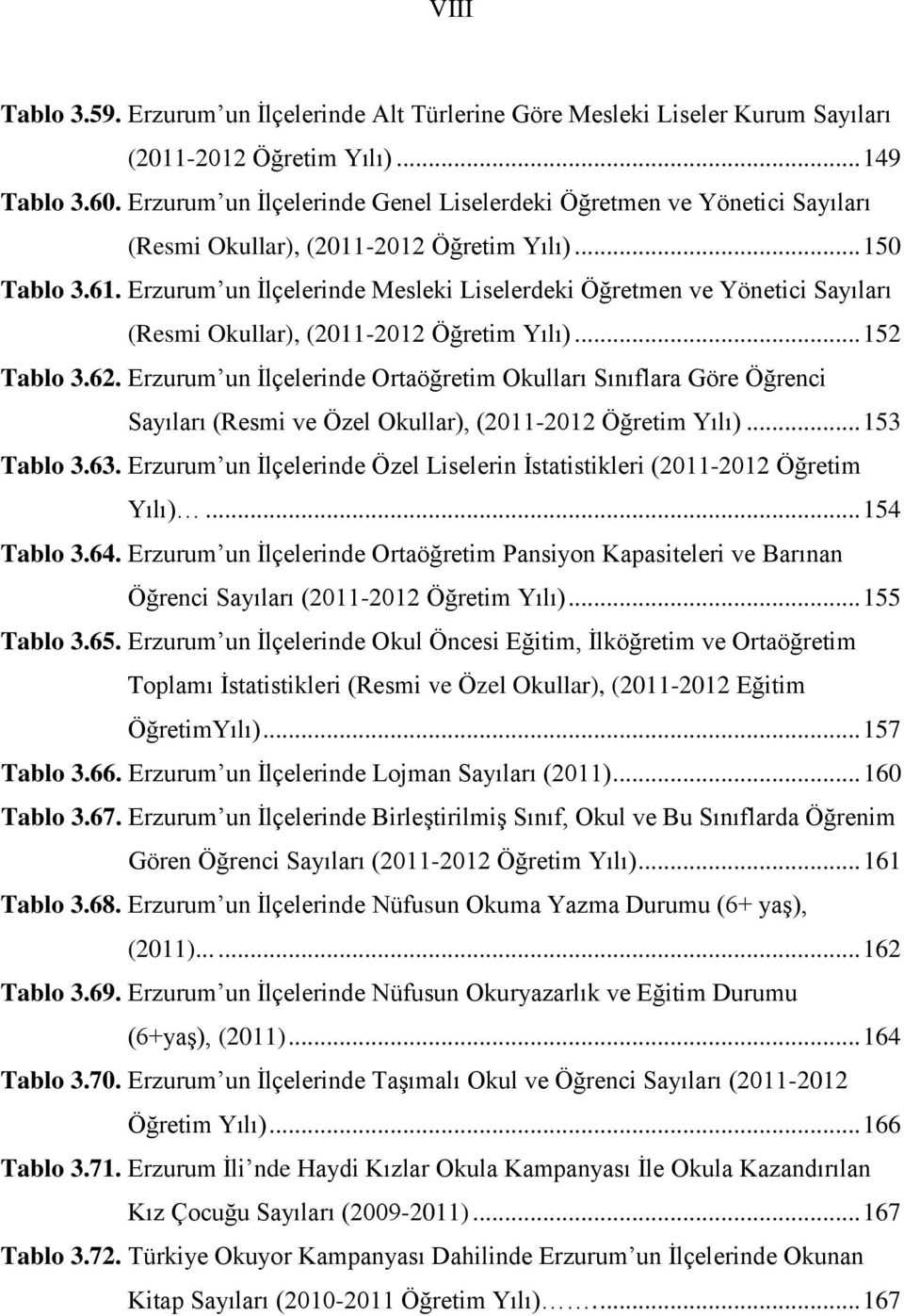 Erzurum un İlçelerinde Mesleki Liselerdeki Öğretmen ve Yönetici Sayıları (Resmi Okullar), (2011-2012 Öğretim Yılı)... 152 Tablo 3.62.