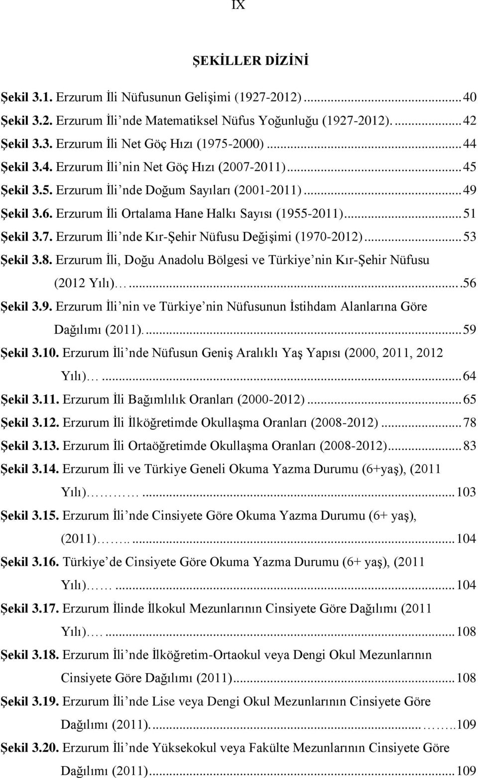 7. Erzurum İli nde Kır-Şehir Nüfusu Değişimi (1970-2012)... 53 Şekil 3.8. Erzurum İli, Doğu Anadolu Bölgesi ve Türkiye nin Kır-Şehir Nüfusu (2012 Yılı)...56 Şekil 3.9. Erzurum İli nin ve Türkiye nin Nüfusunun İstihdam Alanlarına Göre Dağılımı (2011).