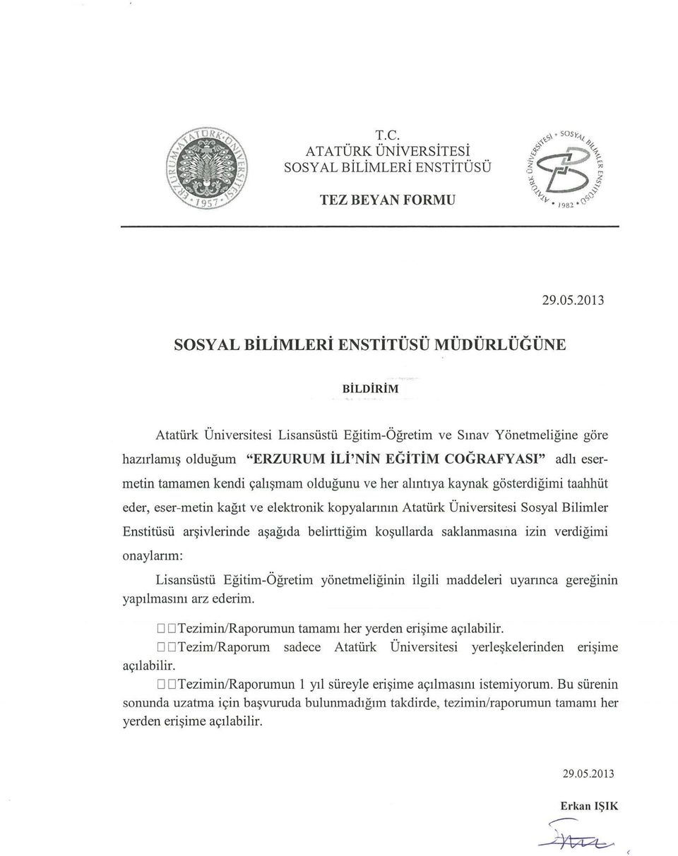 tamamen kendi çalışmam olduğunu ve her alıntıya kaynak gösterdiğimi taahhüt eder, eser-metin kağıt ve elektronik kopyalarının Atatürk Üniversitesi Sosyal Bilimler Enstitüsü arşivlerinde aşağıda