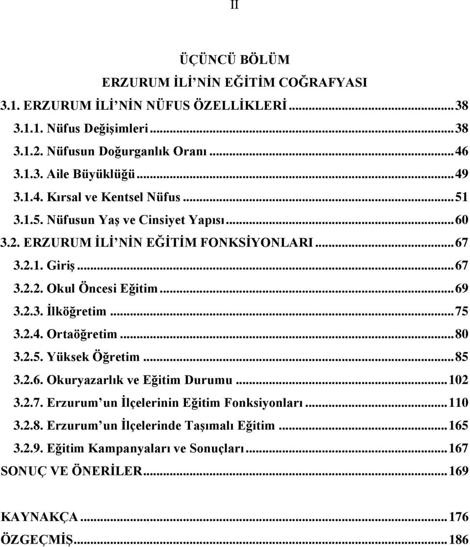 .. 69 3.2.3. İlköğretim... 75 3.2.4. Ortaöğretim... 80 3.2.5. Yüksek Öğretim... 85 3.2.6. Okuryazarlık ve Eğitim Durumu... 102 3.2.7. Erzurum un İlçelerinin Eğitim Fonksiyonları.