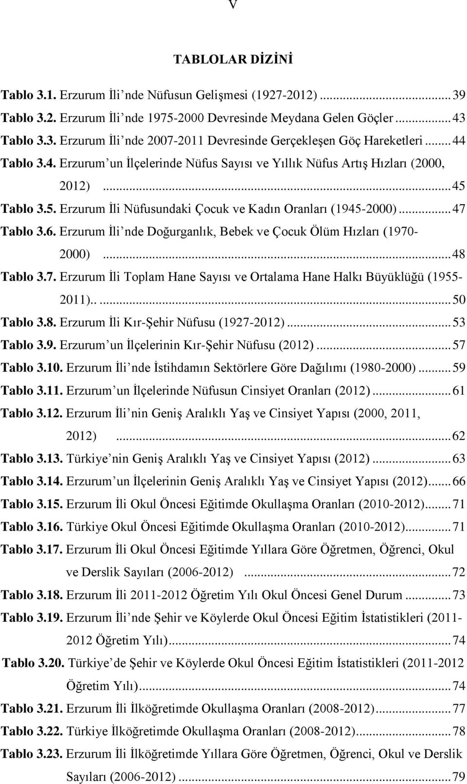 Erzurum İli nde Doğurganlık, Bebek ve Çocuk Ölüm Hızları (1970-2000)... 48 Tablo 3.7. Erzurum İli Toplam Hane Sayısı ve Ortalama Hane Halkı Büyüklüğü (1955-2011)..... 50 Tablo 3.8. Erzurum İli Kır-Şehir Nüfusu (1927-2012).