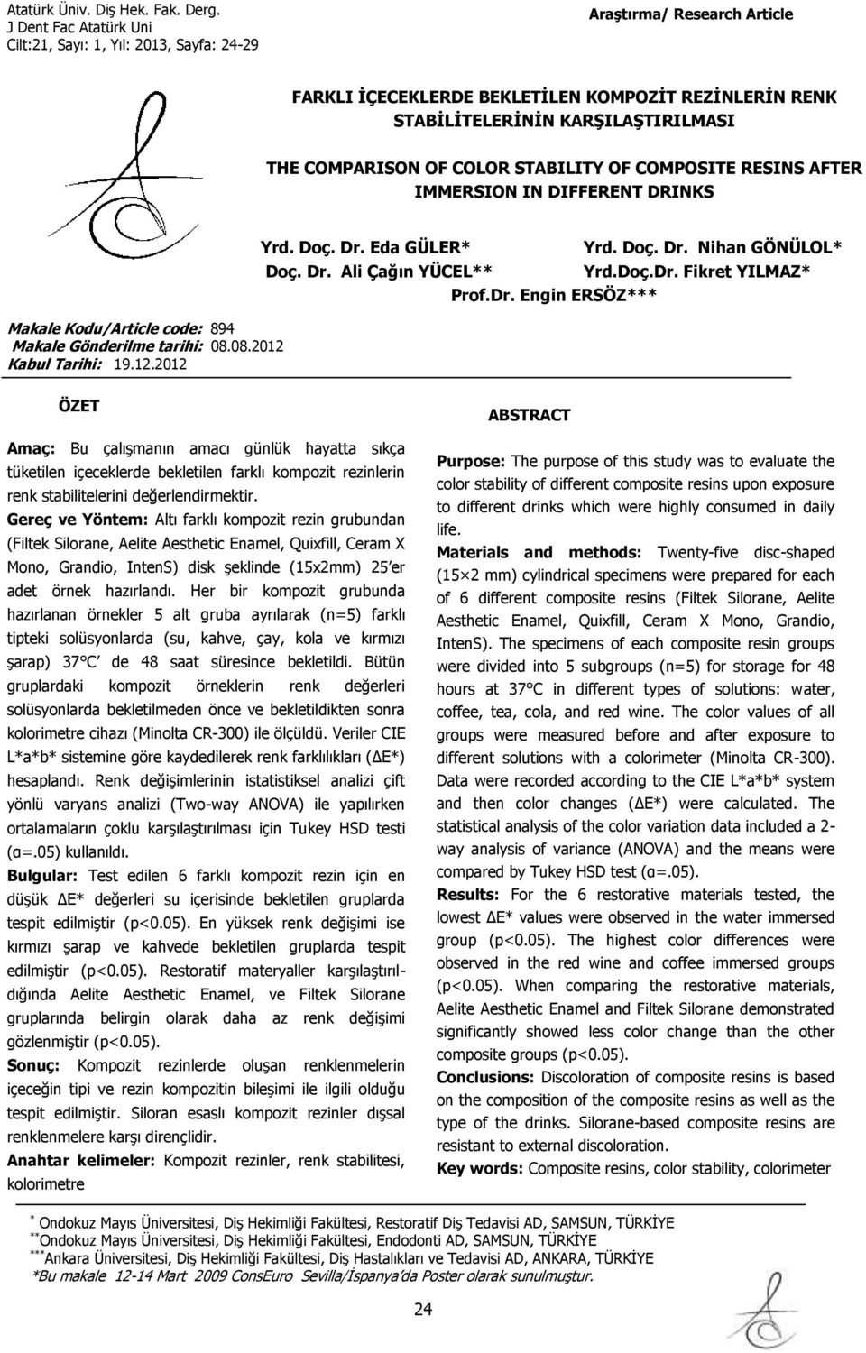 Doç.Dr. Fikret YILMAZ* Prof.Dr. Engin ERSÖZ*** ÖZET Amaç: Bu çalışmanın amacı günlük hayatta sıkça tüketilen içeceklerde bekletilen farklı kompozit rezinlerin renk stabilitelerini değerlendirmektir.