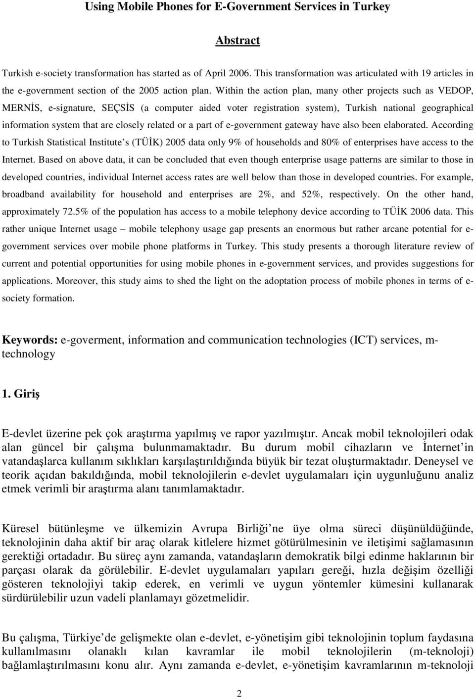 Within the action plan, many other projects such as VEDOP, MERNİS, e-signature, SEÇSİS (a computer aided voter registration system), Turkish national geographical information system that are closely