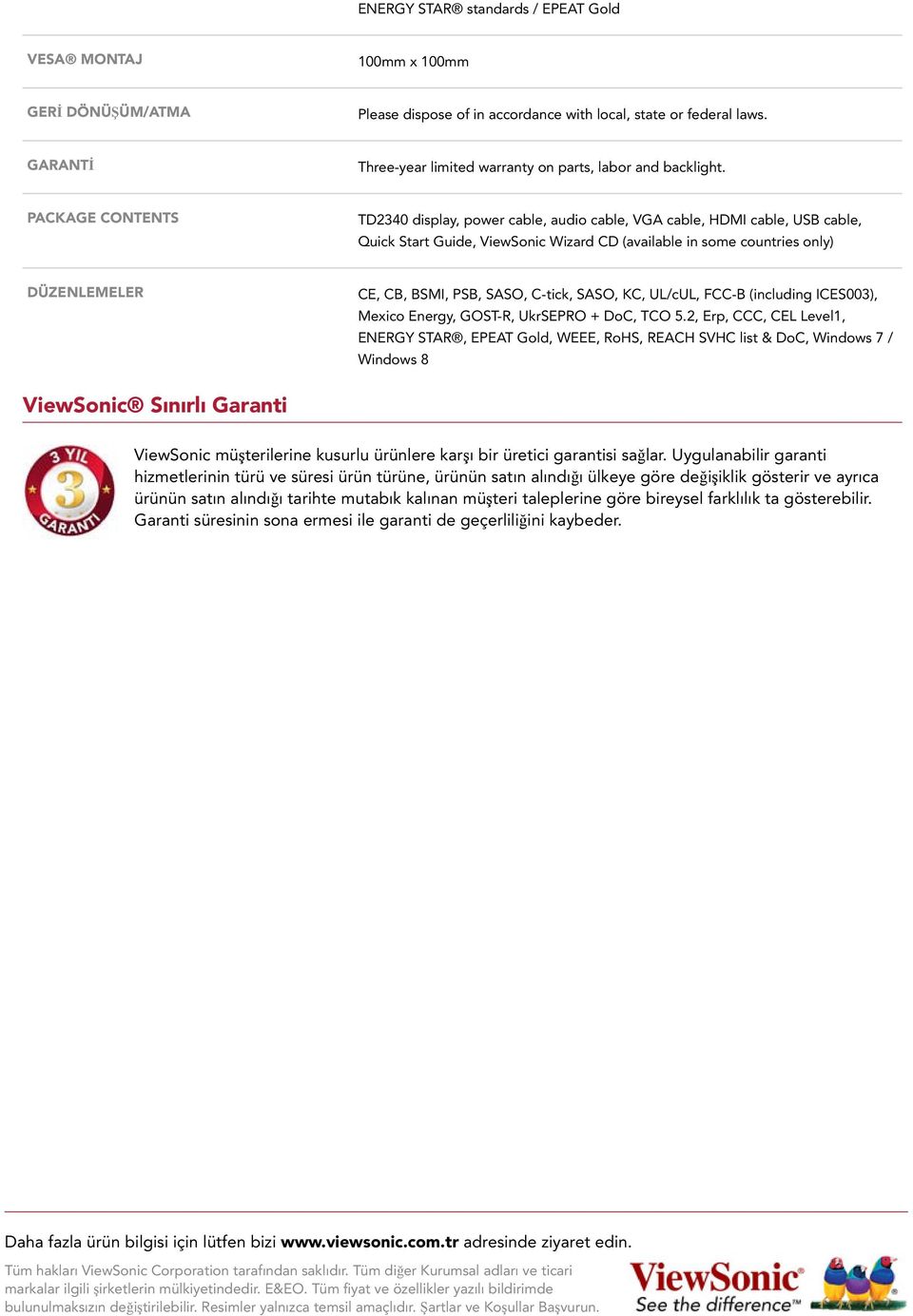 PACKAGE CONTENTS TD2340 display, power cable, audio cable, VGA cable, HDMI cable, USB cable, Quick Start Guide, ViewSonic Wizard CD (available in some countries only) DÜZENLEMELER CE, CB, BSMI, PSB,