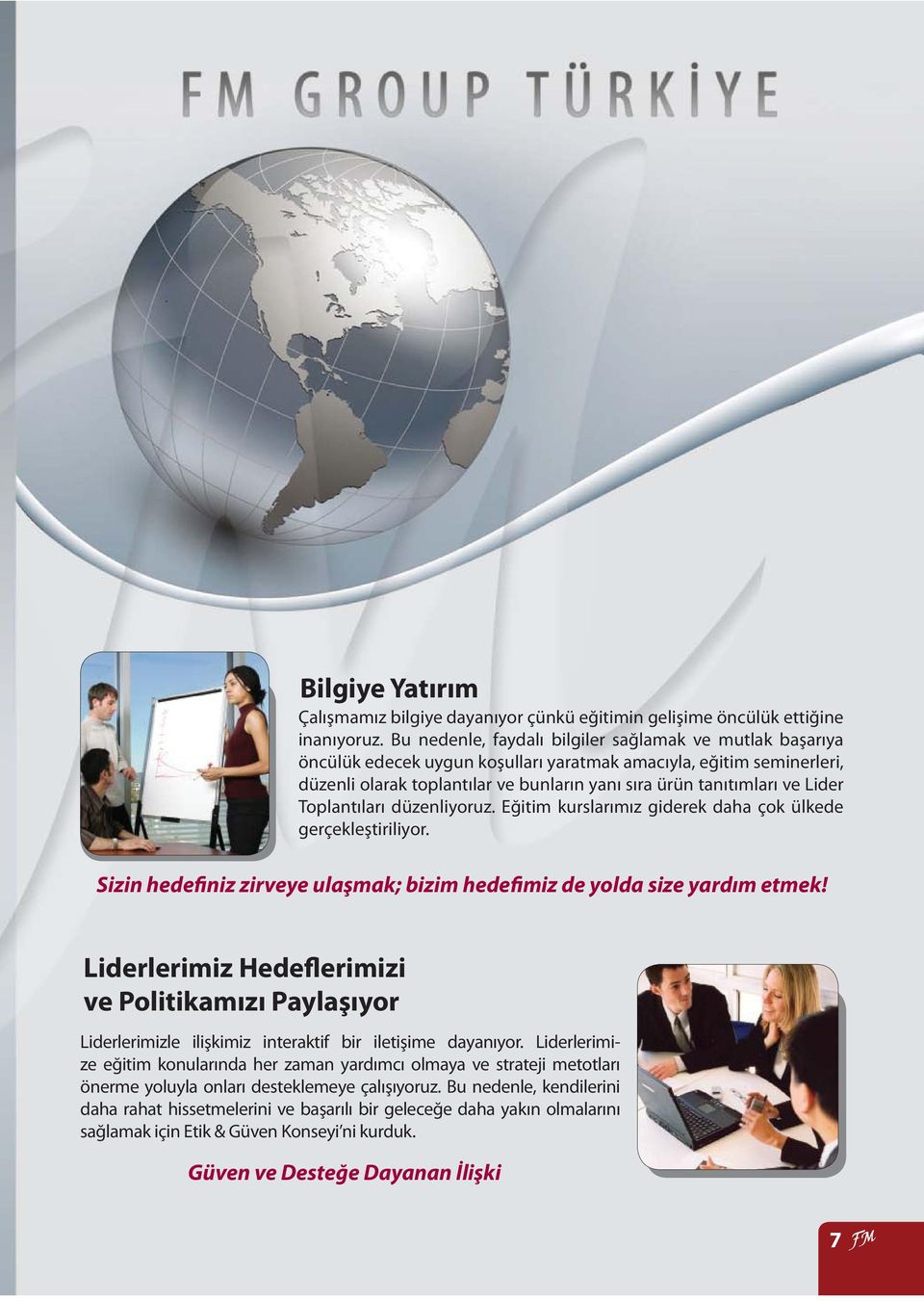 Lider Toplantıları düzenliyoruz. Eğitim kurslarımız giderek daha çok ülkede gerçekleştiriliyor. Sizin hedefiniz zirveye ulaşmak; bizim hedefimiz de yolda size yardım etmek!