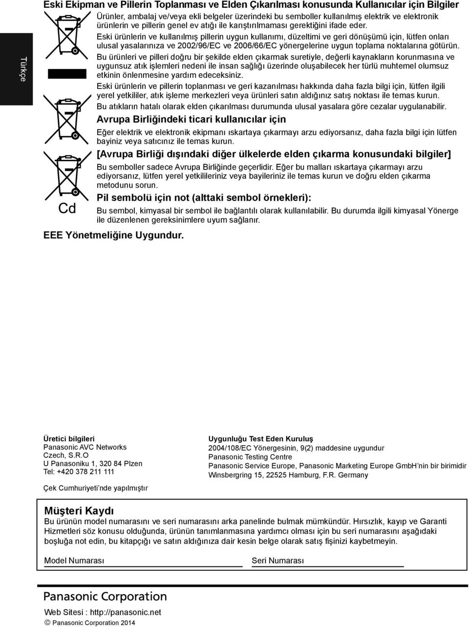 Eski ürünlerin ve kullanılmış pillerin uygun kullanımı, düzeltimi ve geri dönüşümü için, lütfen onları ulusal yasalarınıza ve 2002/96/EC ve 2006/66/EC yönergelerine uygun toplama noktalarına götürün.