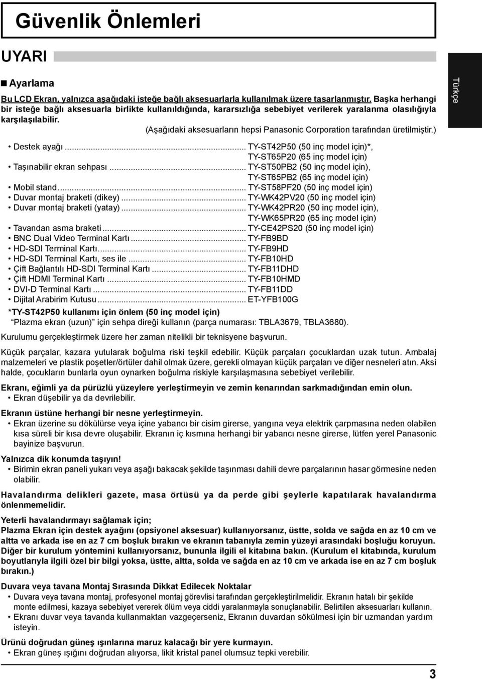 (Aşağıdaki aksesuarların hepsi Panasonic Corporation tarafından üretilmiştir.) Destek ayağı... TY-ST42P50 (50 inç model için)*, TY-ST65P20 (65 inç model için) Taşınabilir ekran sehpası.