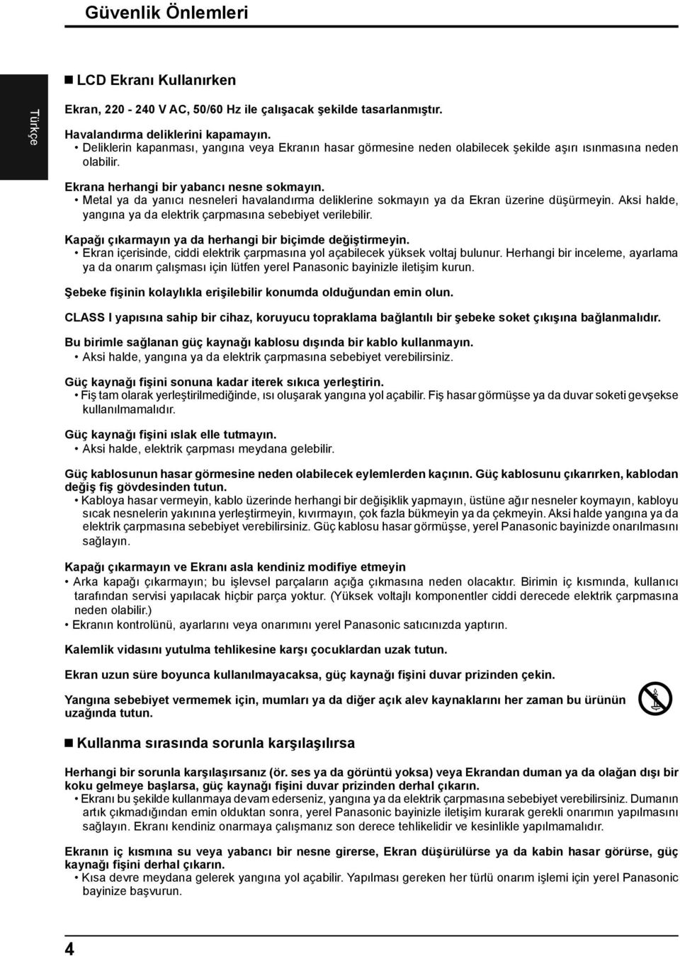 Metal ya da yanıcı nesneleri havalandırma deliklerine sokmayın ya da Ekran üzerine düşürmeyin. Aksi halde, yangına ya da elektrik çarpmasına sebebiyet verilebilir.