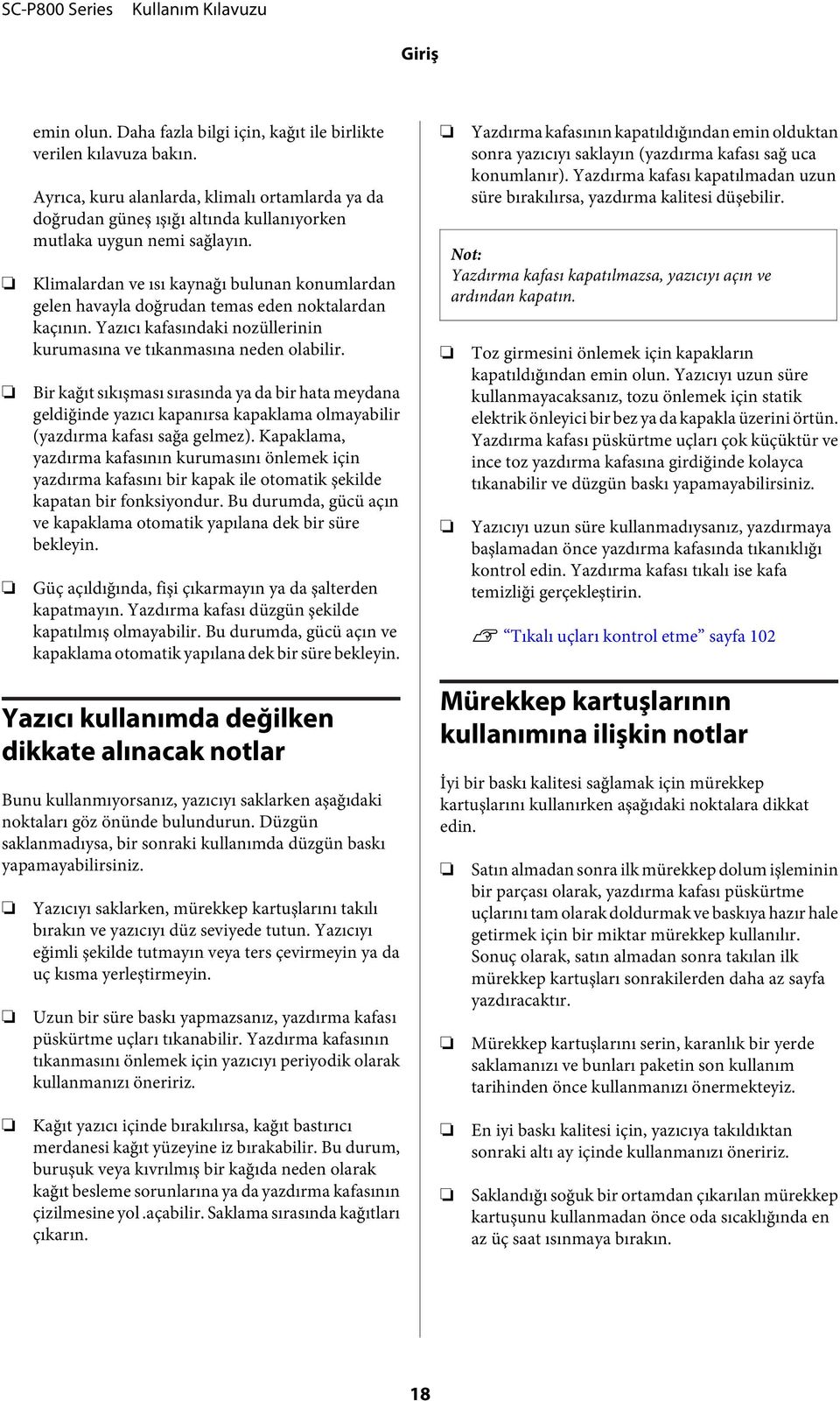 Klimalardan ve ısı kaynağı bulunan konumlardan gelen havayla doğrudan temas eden noktalardan kaçının. Yazıcı kafasındaki nozüllerinin kurumasına ve tıkanmasına neden olabilir.