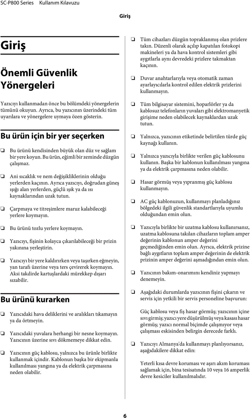 Ayrıca yazıcıyı, doğrudan güneş ışığı alan yerlerden, güçlü ışık ya da ısı kaynaklarından uzak tutun. Çarpmaya ve titreşimlere maruz kalabileceği yerlere koymayın.